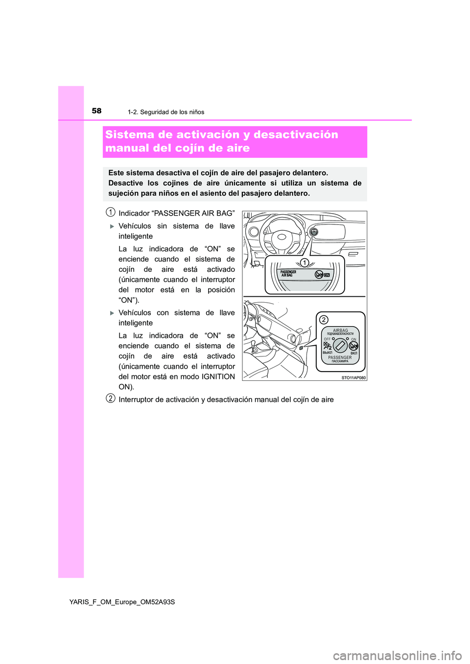 TOYOTA YARIS HATCHBACK 2019  Manual del propietario (in Spanish) 581-2. Seguridad de los niños
YARIS_F_OM_Europe_OM52A93S
Sistema de activación y desactivación  
manual del cojín de aire
Indicador “PASSENGER AIR BAG”
Vehículos sin sistema de llave 
inte