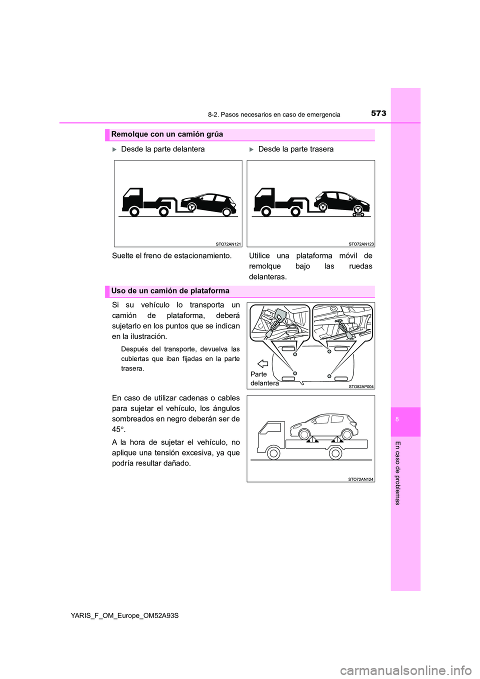 TOYOTA YARIS HATCHBACK 2019  Manual del propietario (in Spanish) 5738-2. Pasos necesarios en caso de emergencia
8
En caso de problemas
YARIS_F_OM_Europe_OM52A93S
Si su vehículo lo transporta un 
camión de plataforma, deberá 
sujetarlo en los puntos que se indica