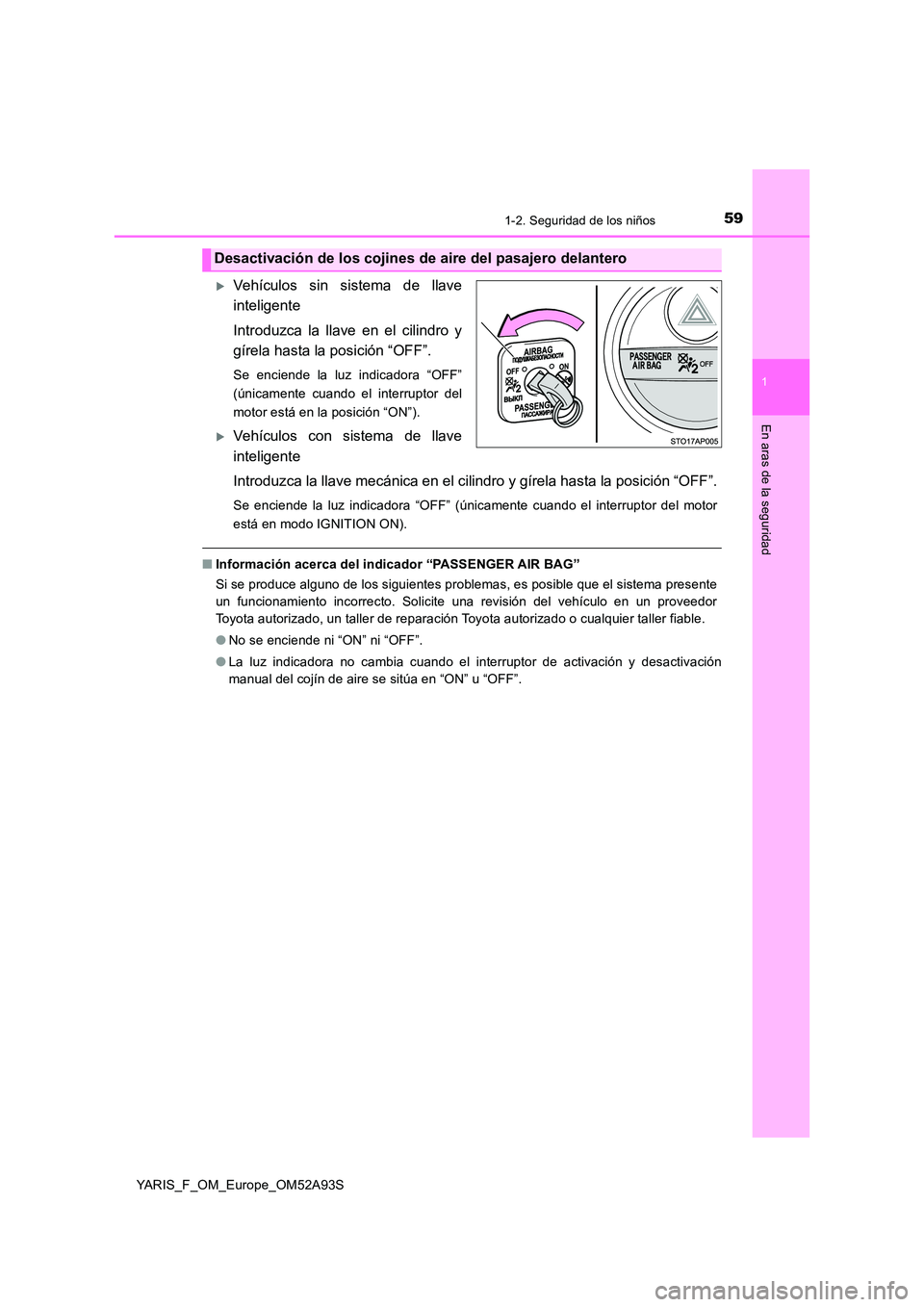 TOYOTA YARIS HATCHBACK 2019  Manual del propietario (in Spanish) 591-2. Seguridad de los niños
1
En aras de la seguridad
YARIS_F_OM_Europe_OM52A93S
Vehículos sin sistema de llave 
inteligente 
Introduzca la llave en el cilindro y 
gírela hasta la posición 