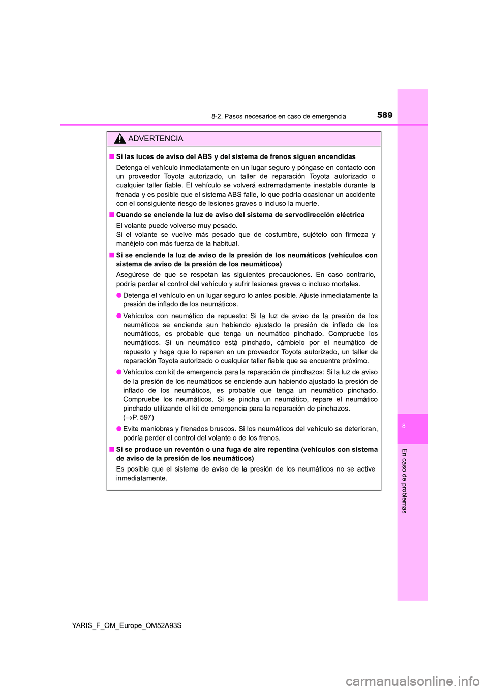 TOYOTA YARIS HATCHBACK 2019  Manual del propietario (in Spanish) 5898-2. Pasos necesarios en caso de emergencia
8
En caso de problemas
YARIS_F_OM_Europe_OM52A93S
ADVERTENCIA
■Si las luces de aviso del ABS y del sistema de frenos siguen encendidas 
Detenga el veh