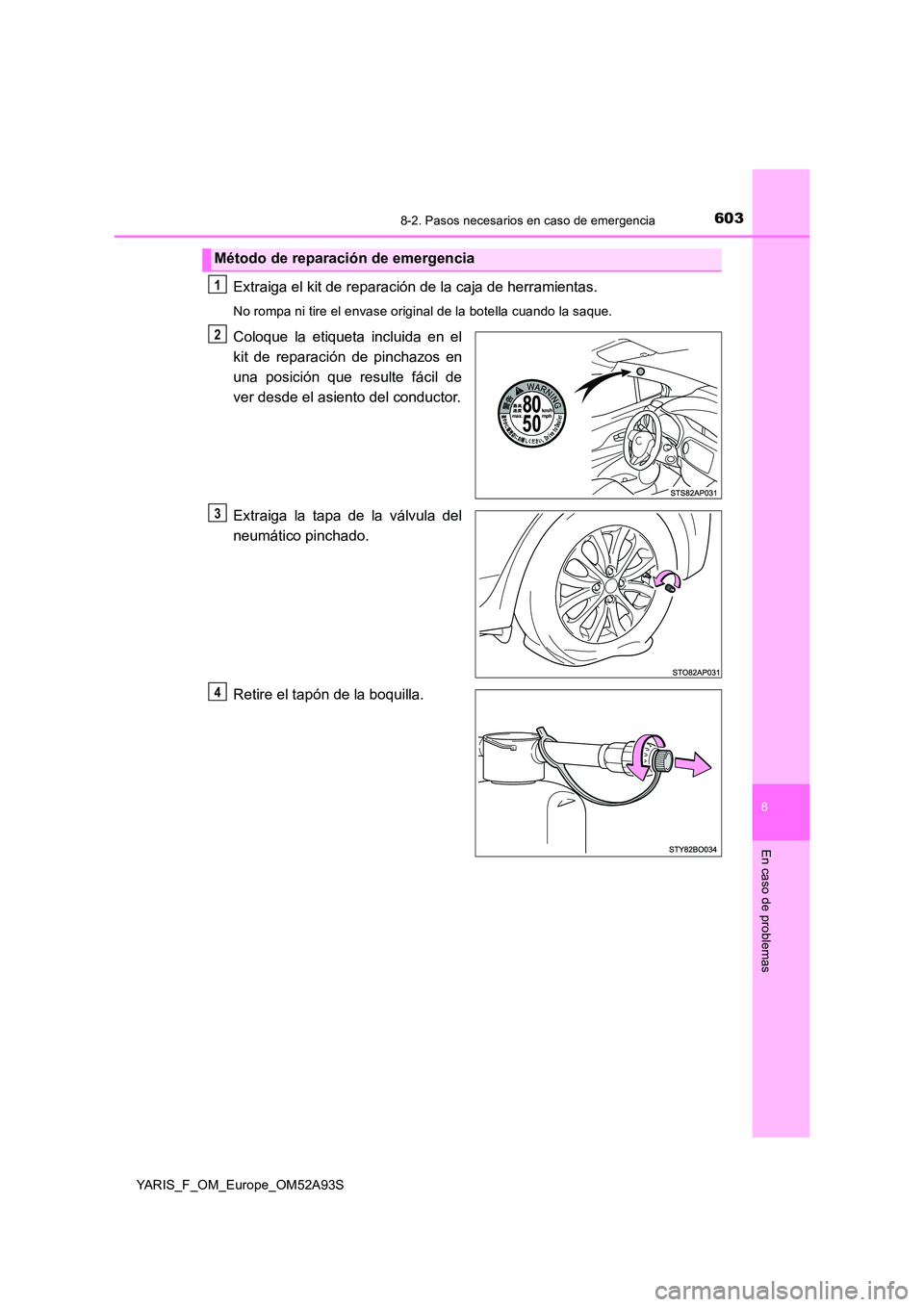 TOYOTA YARIS HATCHBACK 2019  Manual del propietario (in Spanish) 6038-2. Pasos necesarios en caso de emergencia
8
En caso de problemas
YARIS_F_OM_Europe_OM52A93S
Extraiga el kit de reparación de la caja de herramientas.
No rompa ni tire el envase original de la bo