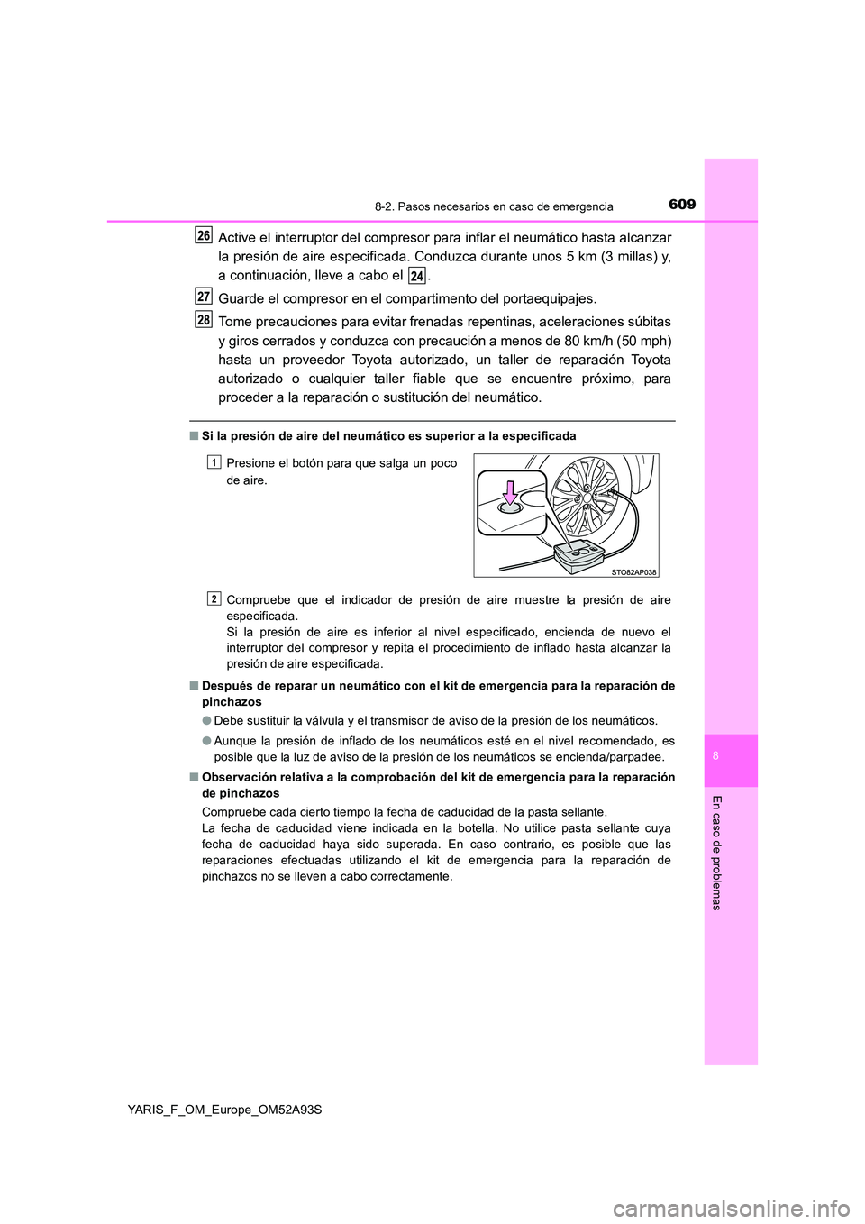 TOYOTA YARIS HATCHBACK 2019  Manual del propietario (in Spanish) 6098-2. Pasos necesarios en caso de emergencia
8
En caso de problemas
YARIS_F_OM_Europe_OM52A93S
Active el interruptor del compresor para inflar el neumático hasta alcanzar 
la presión de aire espec