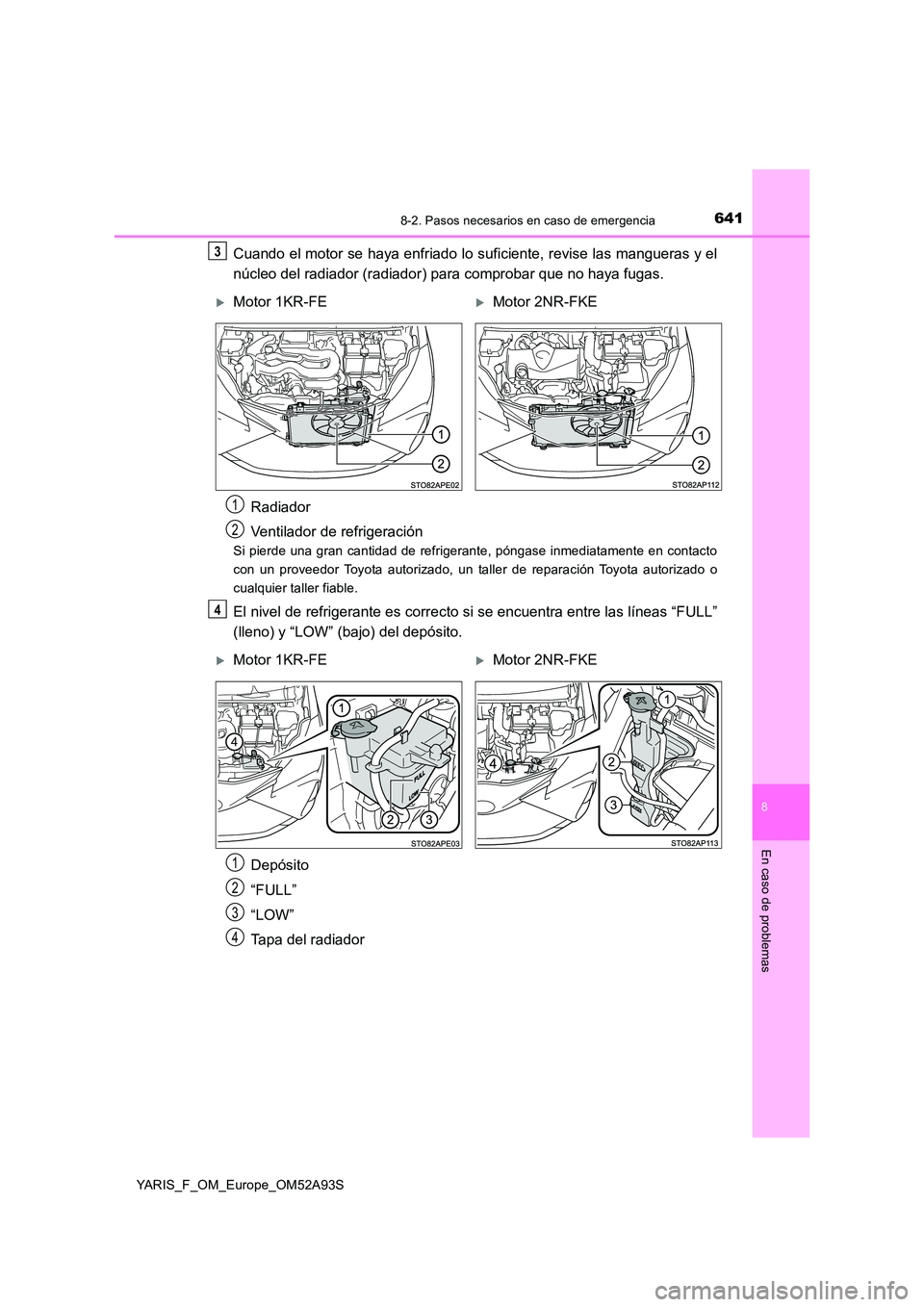 TOYOTA YARIS HATCHBACK 2019  Manual del propietario (in Spanish) 6418-2. Pasos necesarios en caso de emergencia
8
En caso de problemas
YARIS_F_OM_Europe_OM52A93S
Cuando el motor se haya enfriado lo suficiente, revise las mangueras y el 
núcleo del radiador (radiad