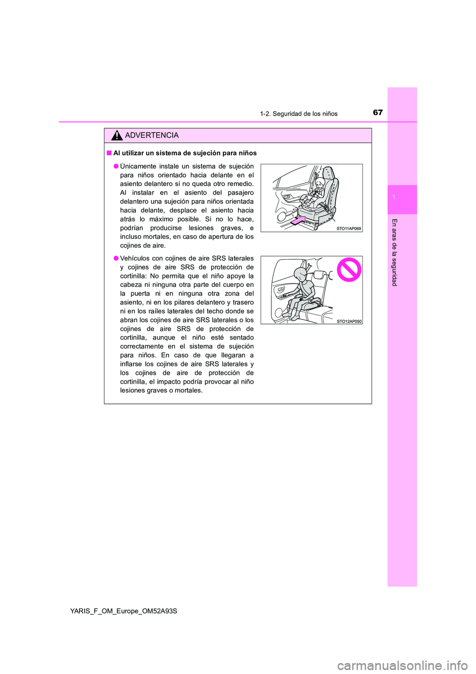 TOYOTA YARIS HATCHBACK 2019 Manual del propietario (in Spanish) 671-2. Seguridad de los niños
1
En aras de la seguridad
YARIS_F_OM_Europe_OM52A93S
ADVERTENCIA
■Al utilizar un sistema de sujeción para niños
●Únicamente instale un sistema de sujeción
para TOYOTA YARIS HATCHBACK 2019 Manual del propietario (in Spanish) 671-2. Seguridad de los niños
1
En aras de la seguridad
YARIS_F_OM_Europe_OM52A93S
ADVERTENCIA
■Al utilizar un sistema de sujeción para niños
●Únicamente instale un sistema de sujeción
para