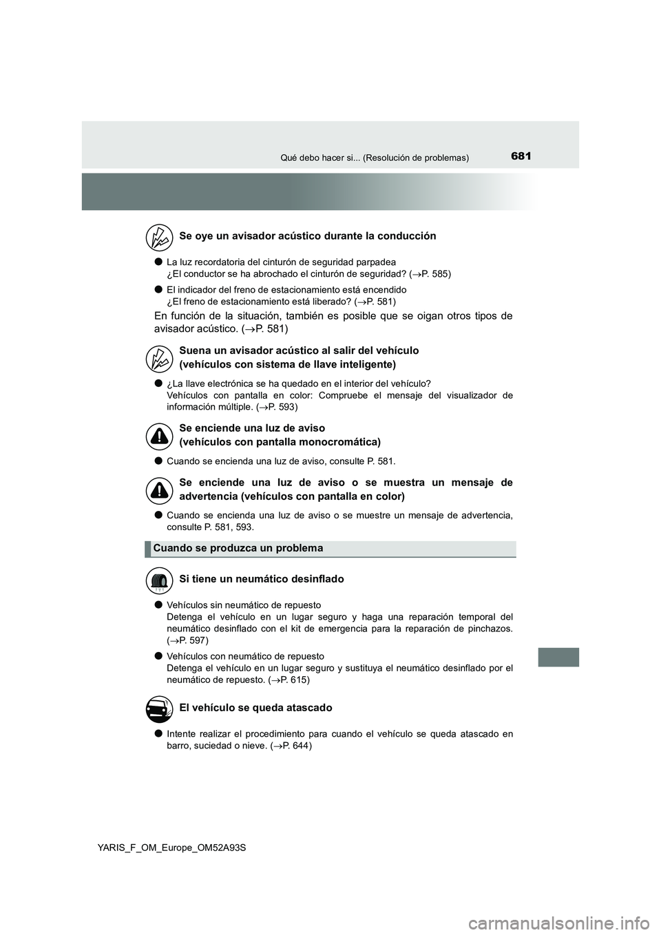 TOYOTA YARIS HATCHBACK 2019  Manual del propietario (in Spanish) 681Qué debo hacer si... (Resolución de problemas)
YARIS_F_OM_Europe_OM52A93S
●La luz recordatoria del cinturón de seguridad parpadea 
¿El conductor se ha abrochado el cinturón de seguridad? (