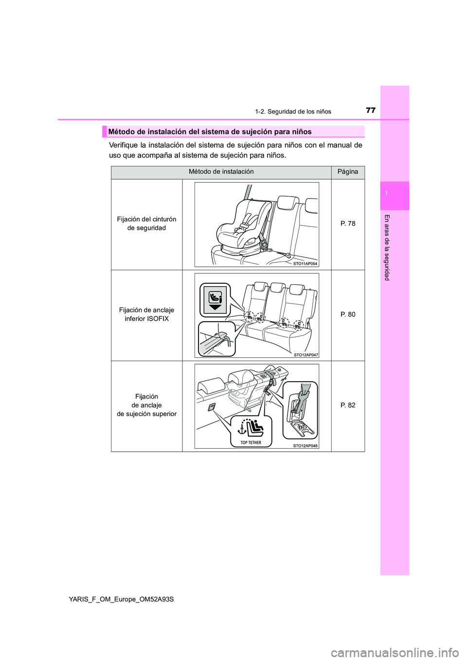 TOYOTA YARIS HATCHBACK 2019  Manual del propietario (in Spanish) 771-2. Seguridad de los niños
1
En aras de la seguridad
YARIS_F_OM_Europe_OM52A93S
Verifique la instalación del sistema de sujeción para niños con el manual de 
uso que acompaña al sistema de suj