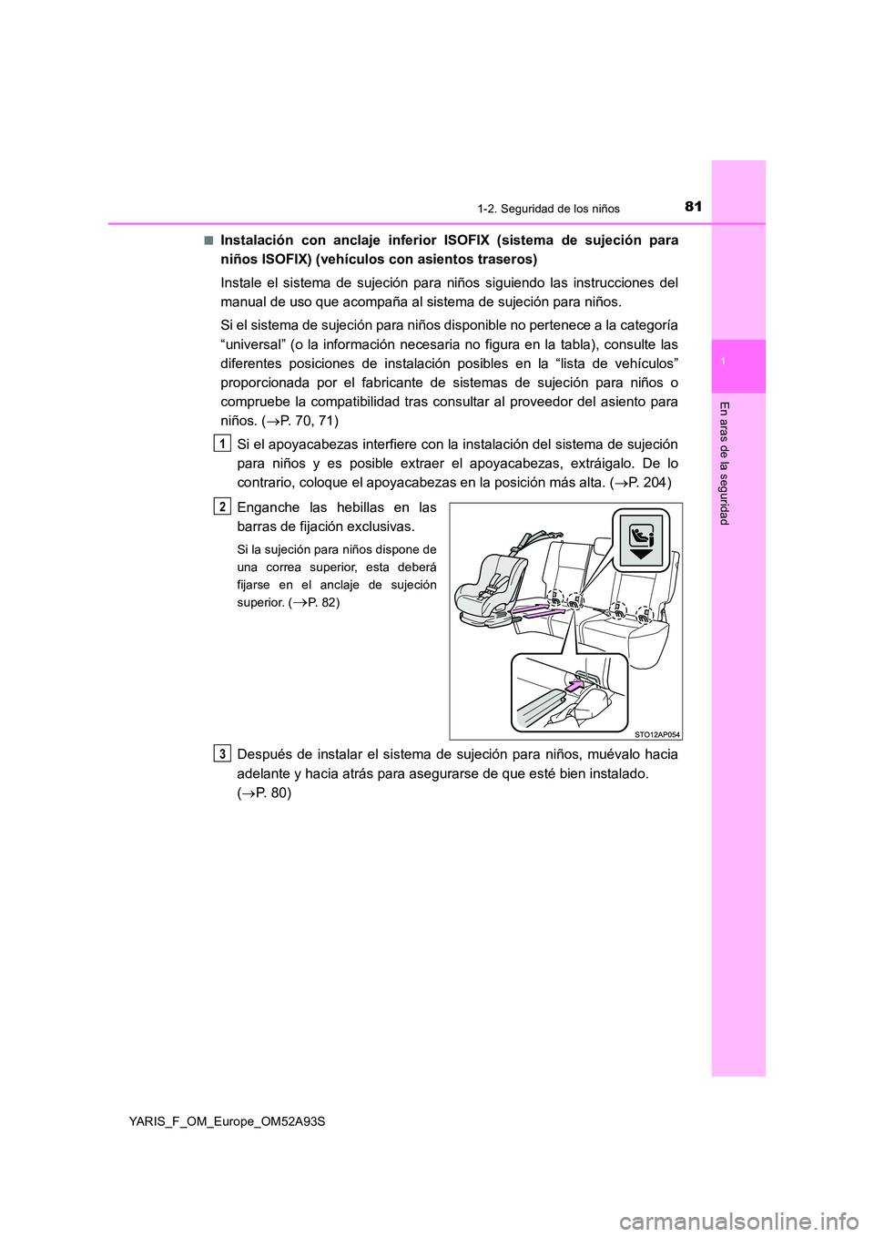 TOYOTA YARIS HATCHBACK 2019  Manual del propietario (in Spanish) 811-2. Seguridad de los niños
1
En aras de la seguridad
YARIS_F_OM_Europe_OM52A93S 
■Instalación con anclaje inferior ISOFIX (sistema de sujeción para 
niños ISOFIX) (vehículos  con asientos tr