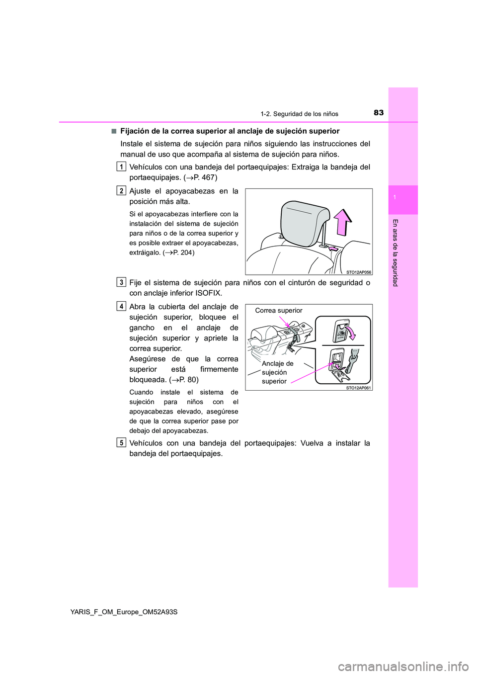 TOYOTA YARIS HATCHBACK 2019  Manual del propietario (in Spanish) 831-2. Seguridad de los niños
1
En aras de la seguridad
YARIS_F_OM_Europe_OM52A93S 
■Fijación de la correa superior al anclaje de sujeción superior 
Instale el sistema de sujeción para niños si