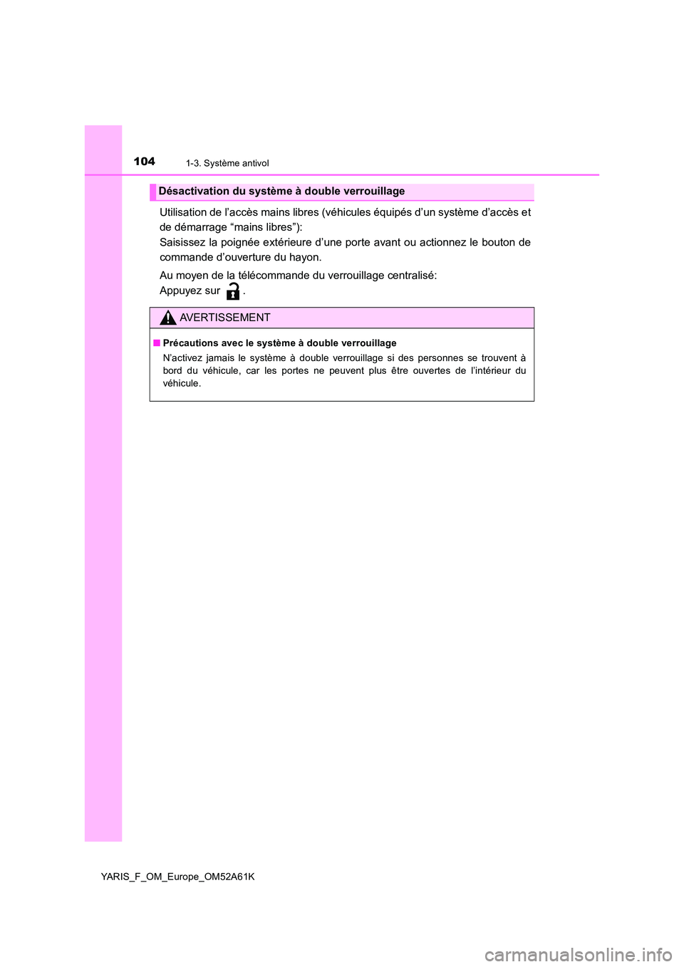 TOYOTA YARIS HATCHBACK 2019  Manuel du propriétaire (in French) 1041-3. Système antivol
YARIS_F_OM_Europe_OM52A61K
Utilisation de l’accès mains libres (véhicules équipés d’un système d’accès et 
de démarrage “mains libres”): 
Saisissez la poigné