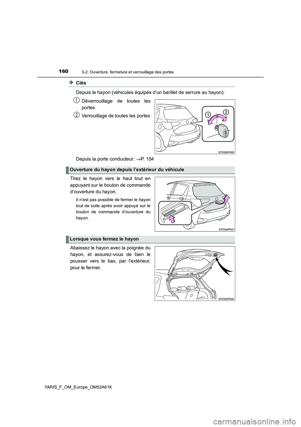 TOYOTA YARIS HATCHBACK 2019  Manuel du propriétaire (in French) 1603-2. Ouverture, fermeture et verrouillage des portes
YARIS_F_OM_Europe_OM52A61K
◆Clés 
Depuis le hayon (véhicules équipés d’un barillet de serrure au hayon): 
Déverrouillage de toutes les 