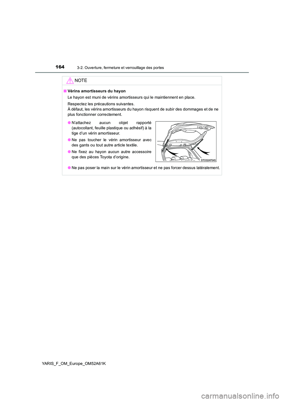 TOYOTA YARIS HATCHBACK 2019  Manuel du propriétaire (in French) 1643-2. Ouverture, fermeture et verrouillage des portes
YARIS_F_OM_Europe_OM52A61K
NOTE
■Vérins amortisseurs du hayon 
Le hayon est muni de vérins amortisseurs qui le maintiennent en place. 
Respe