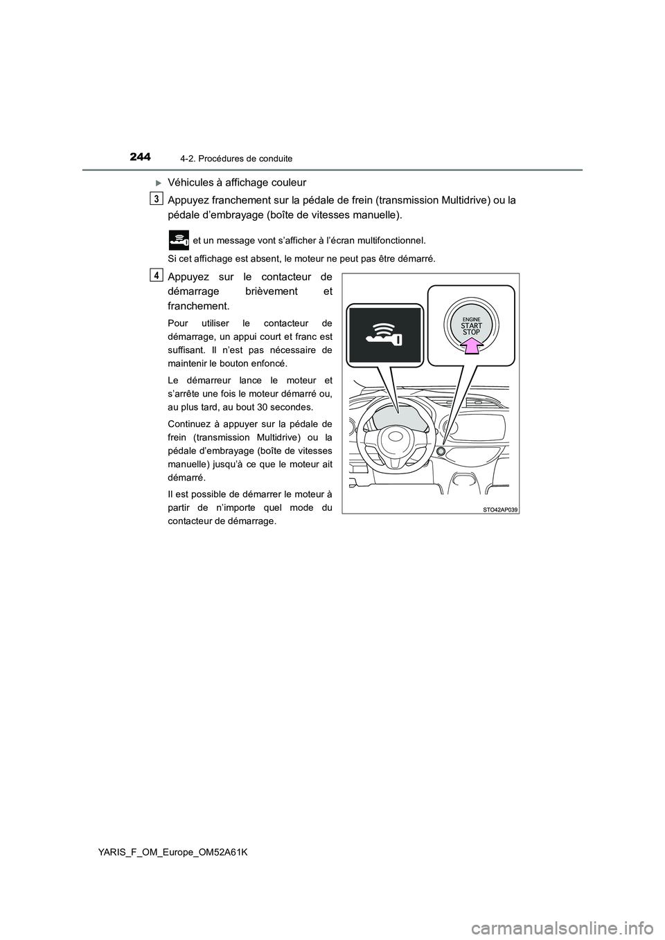 TOYOTA YARIS HATCHBACK 2019  Manuel du propriétaire (in French) 2444-2. Procédures de conduite
YARIS_F_OM_Europe_OM52A61K
Véhicules à affichage couleur
Appuyez franchement sur la pédale de frein (transmission Multidrive) ou la
pédale d’embrayage (boîte 