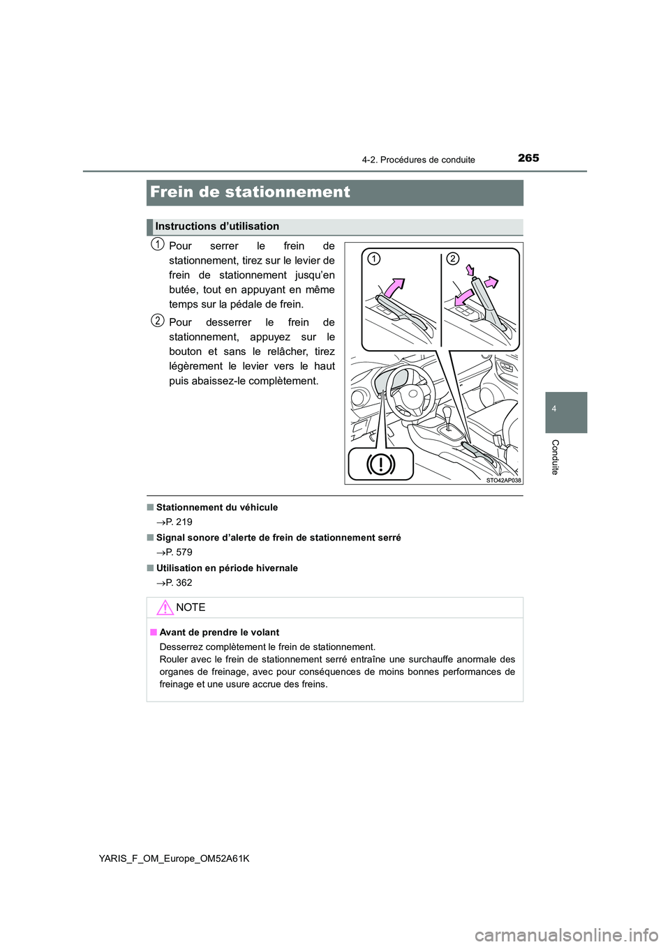 TOYOTA YARIS HATCHBACK 2019  Manuel du propriétaire (in French) 265
4
4-2. Procédures de conduite
Conduite
YARIS_F_OM_Europe_OM52A61K
Frein de stationnement
Pour serrer le frein de 
stationnement, tirez sur le levier de
frein de stationnement jusqu’en 
butée, 