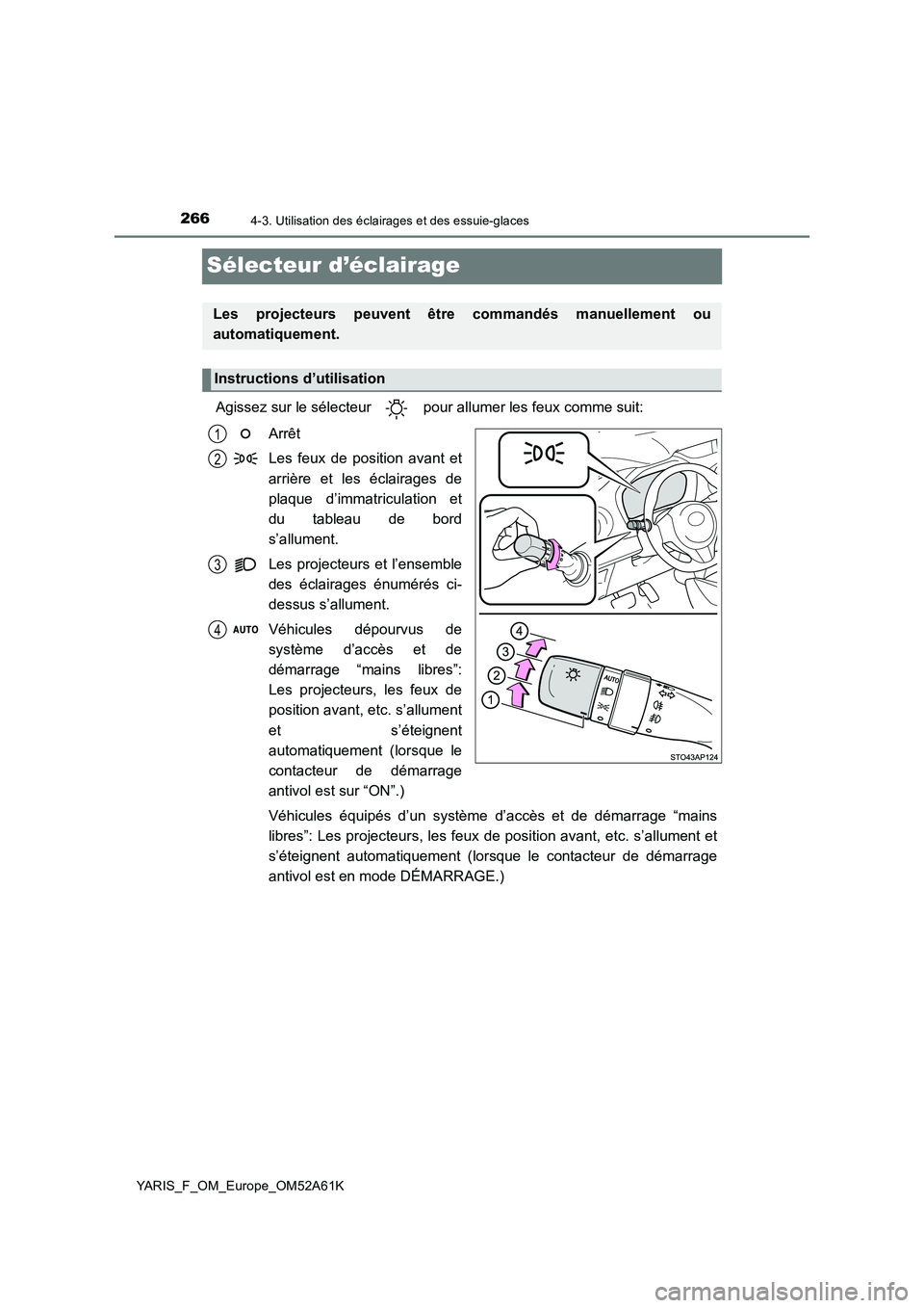 TOYOTA YARIS HATCHBACK 2019  Manuel du propriétaire (in French) 2664-3. Utilisation des éclairages et des essuie-glaces
YARIS_F_OM_Europe_OM52A61K
Sélecteur d’éclairage
Agissez sur le sélecteur   pour allumer les feux comme suit:
Arrêt
Les feux de position 