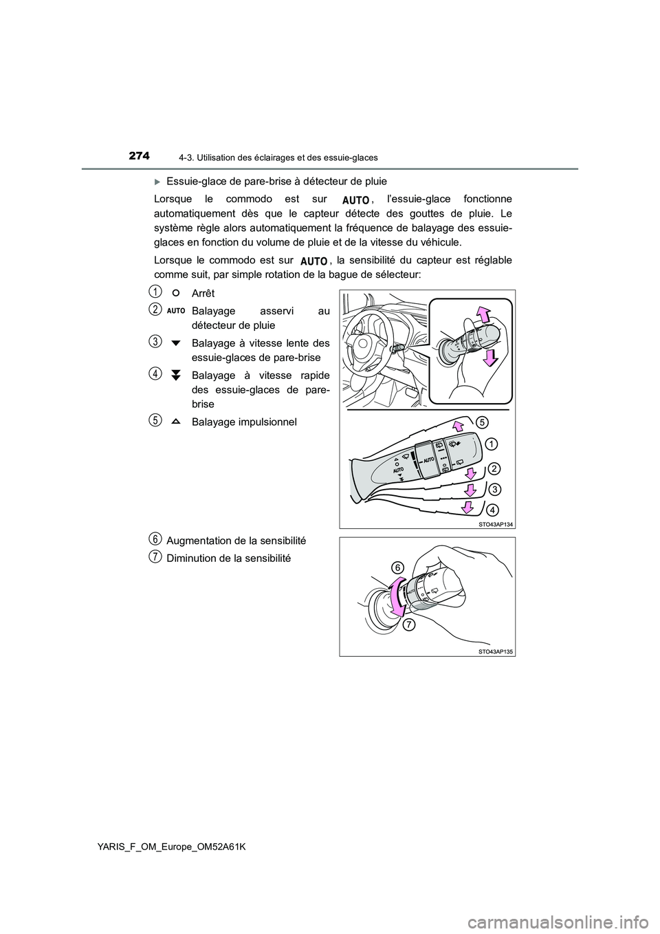 TOYOTA YARIS HATCHBACK 2019  Manuel du propriétaire (in French) 2744-3. Utilisation des éclairages et des essuie-glaces
YARIS_F_OM_Europe_OM52A61K
Essuie-glace de pare-brise à détecteur de pluie 
Lorsque le commodo est sur  , l’essuie-glace fonctionne 
aut