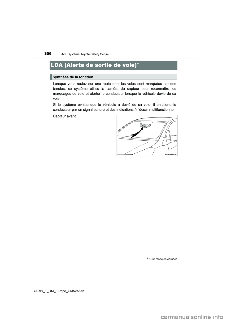 TOYOTA YARIS HATCHBACK 2019  Manuel du propriétaire (in French) 3064-5. Système Toyota Safety Sense
YARIS_F_OM_Europe_OM52A61K
LDA (Alerte de sortie de voie)
Lorsque vous roulez sur une route dont les voies sont marquées par des
bandes, ce système utilise la