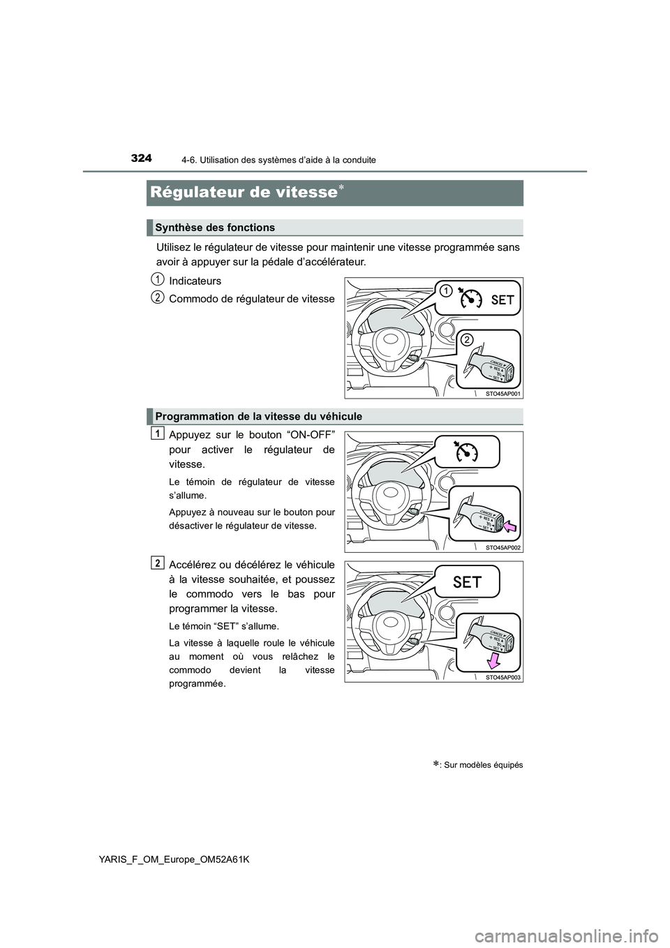 TOYOTA YARIS HATCHBACK 2019  Manuel du propriétaire (in French) 3244-6. Utilisation des systèmes d’aide à la conduite
YARIS_F_OM_Europe_OM52A61K
Régulateur de vitesse
Utilisez le régulateur de vitesse pour maintenir une vitesse programmée sans 
avoir à 