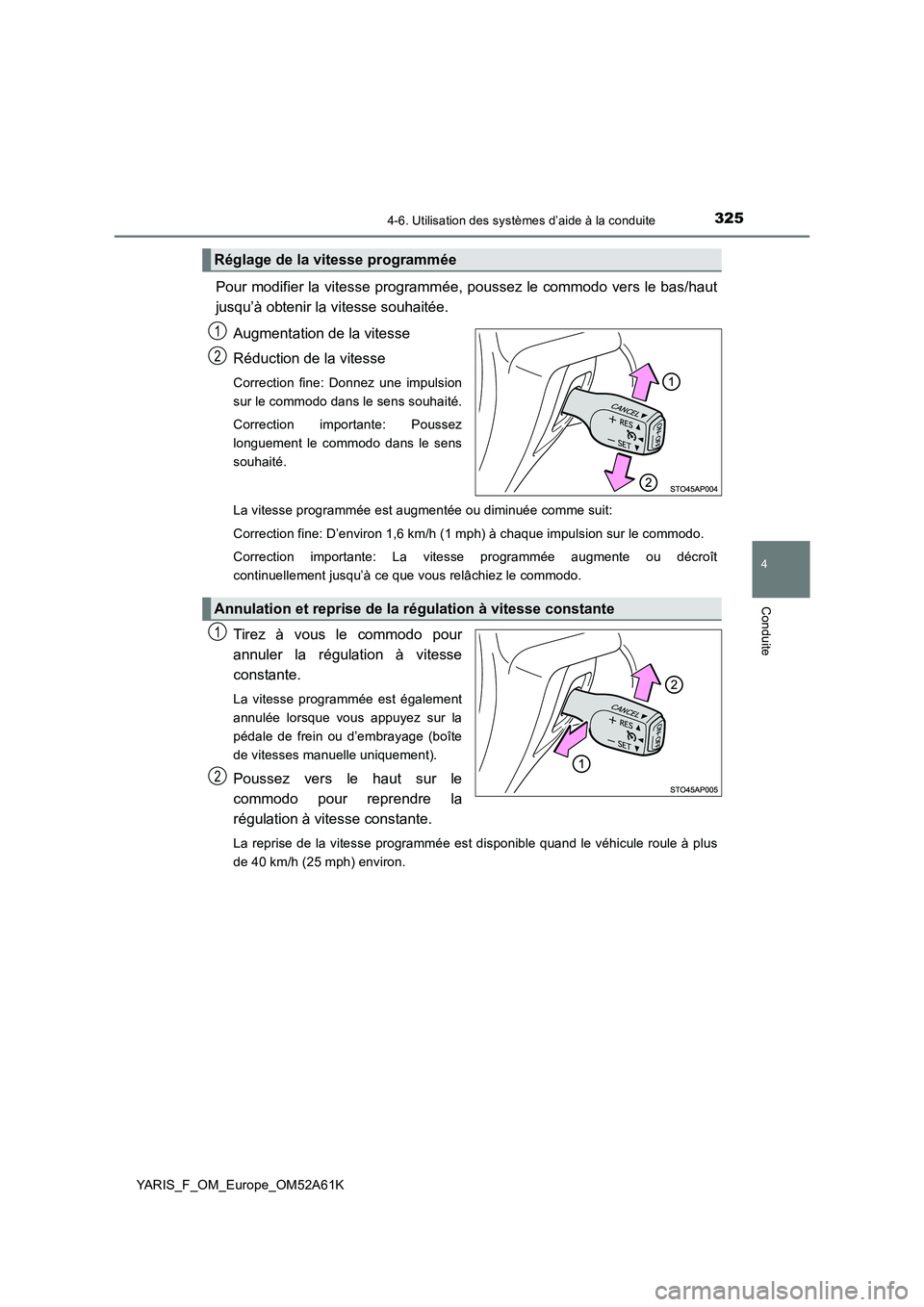 TOYOTA YARIS HATCHBACK 2019  Manuel du propriétaire (in French) 3254-6. Utilisation des systèmes d’aide à la conduite
4
Conduite
YARIS_F_OM_Europe_OM52A61K
Pour modifier la vitesse programmée, poussez le commodo vers le bas/haut 
jusqu’à obtenir la vitesse