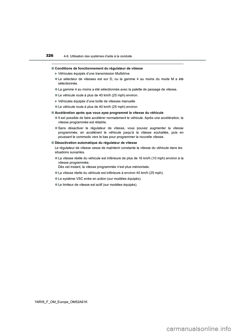 TOYOTA YARIS HATCHBACK 2019  Manuel du propriétaire (in French) 3264-6. Utilisation des systèmes d’aide à la conduite
YARIS_F_OM_Europe_OM52A61K
■Conditions de fonctionnement du régulateur de vitesse
Véhicules équipés d’une transmission Multidrive
