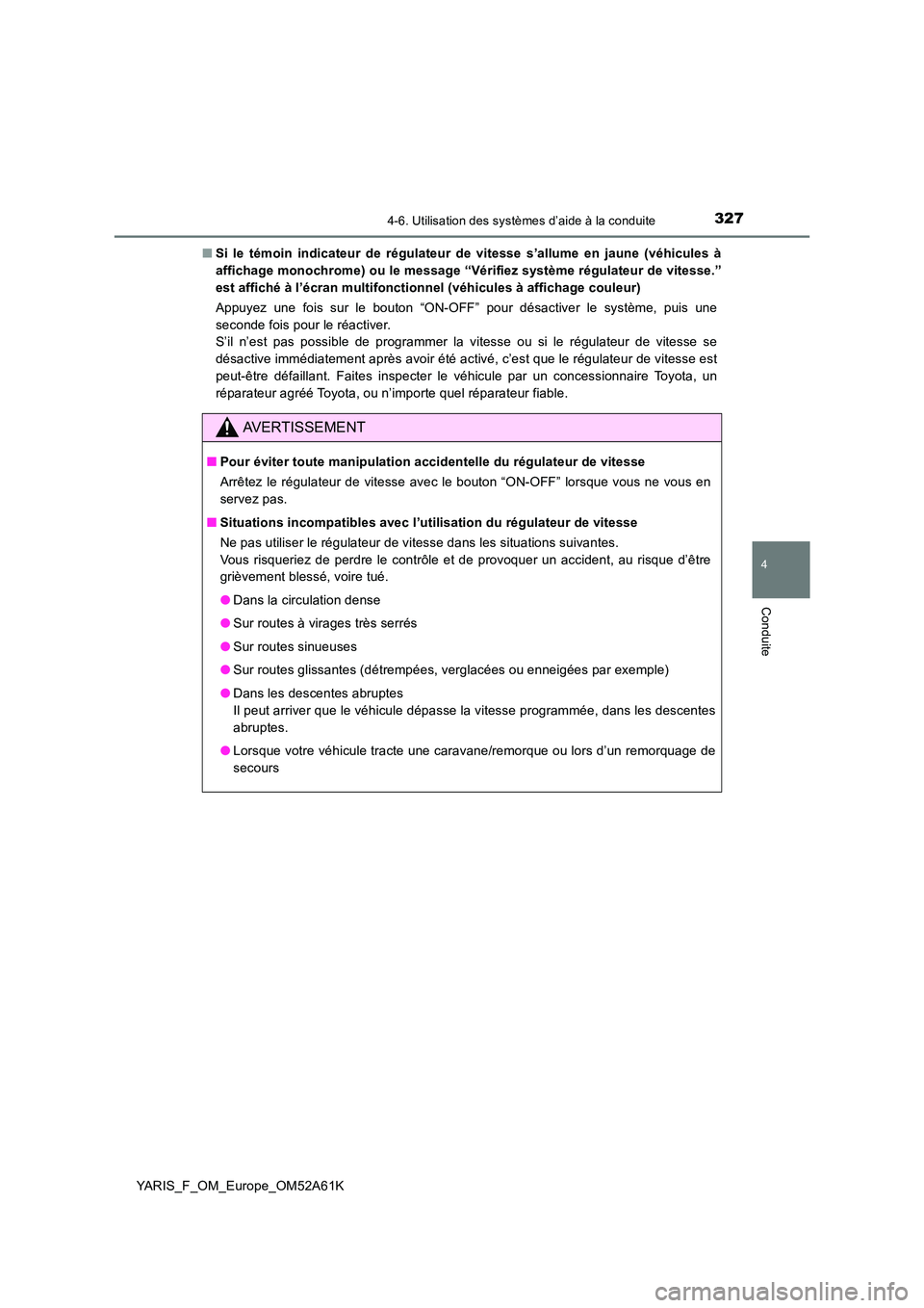 TOYOTA YARIS HATCHBACK 2019  Manuel du propriétaire (in French) 3274-6. Utilisation des systèmes d’aide à la conduite
4
Conduite
YARIS_F_OM_Europe_OM52A61K 
■ Si le témoin indicateur de régulateur de vitesse s’allume en jaune (véhicules à 
affichage mo