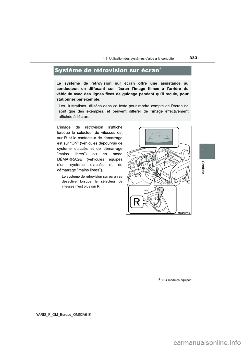 TOYOTA YARIS HATCHBACK 2019  Manuel du propriétaire (in French) 333
4
4-6. Utilisation des systèmes d’aide à la conduite
Conduite
YARIS_F_OM_Europe_OM52A61K
Système de rétrovision sur écran
L’image de rétrovision s’affiche 
lorsque le sélecteur de 