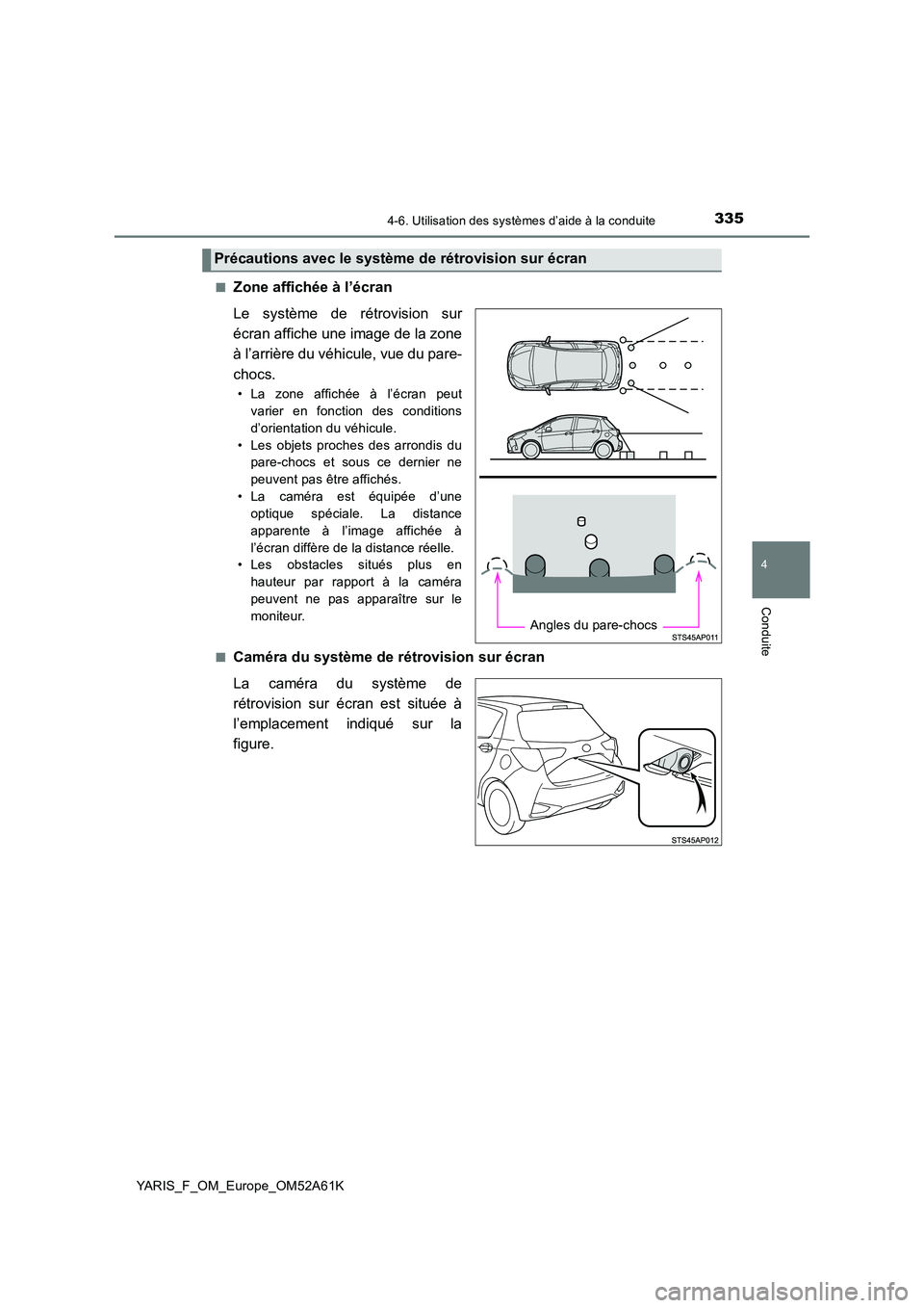 TOYOTA YARIS HATCHBACK 2019  Manuel du propriétaire (in French) 3354-6. Utilisation des systèmes d’aide à la conduite
4
Conduite
YARIS_F_OM_Europe_OM52A61K 
■Zone affichée à l’écran 
Le système de rétrovision sur 
écran affiche une image de la zone
