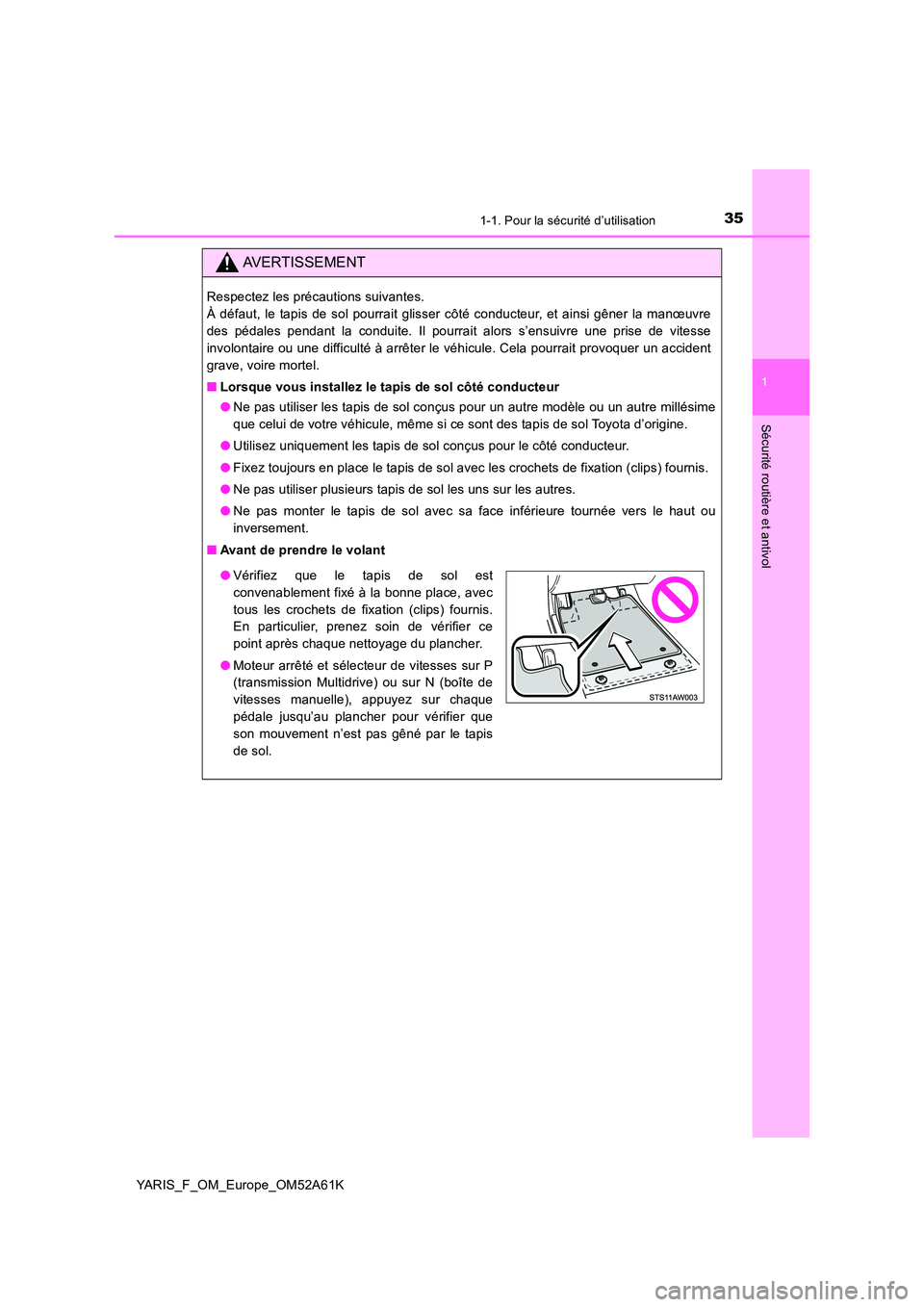 TOYOTA YARIS HATCHBACK 2019  Manuel du propriétaire (in French) 351-1. Pour la sécurité d’utilisation
1
Sécurité routière et antivol
YARIS_F_OM_Europe_OM52A61K
AVERTISSEMENT
Respectez les précautions suivantes.  
À défaut, le tapis de sol pourrait glisse