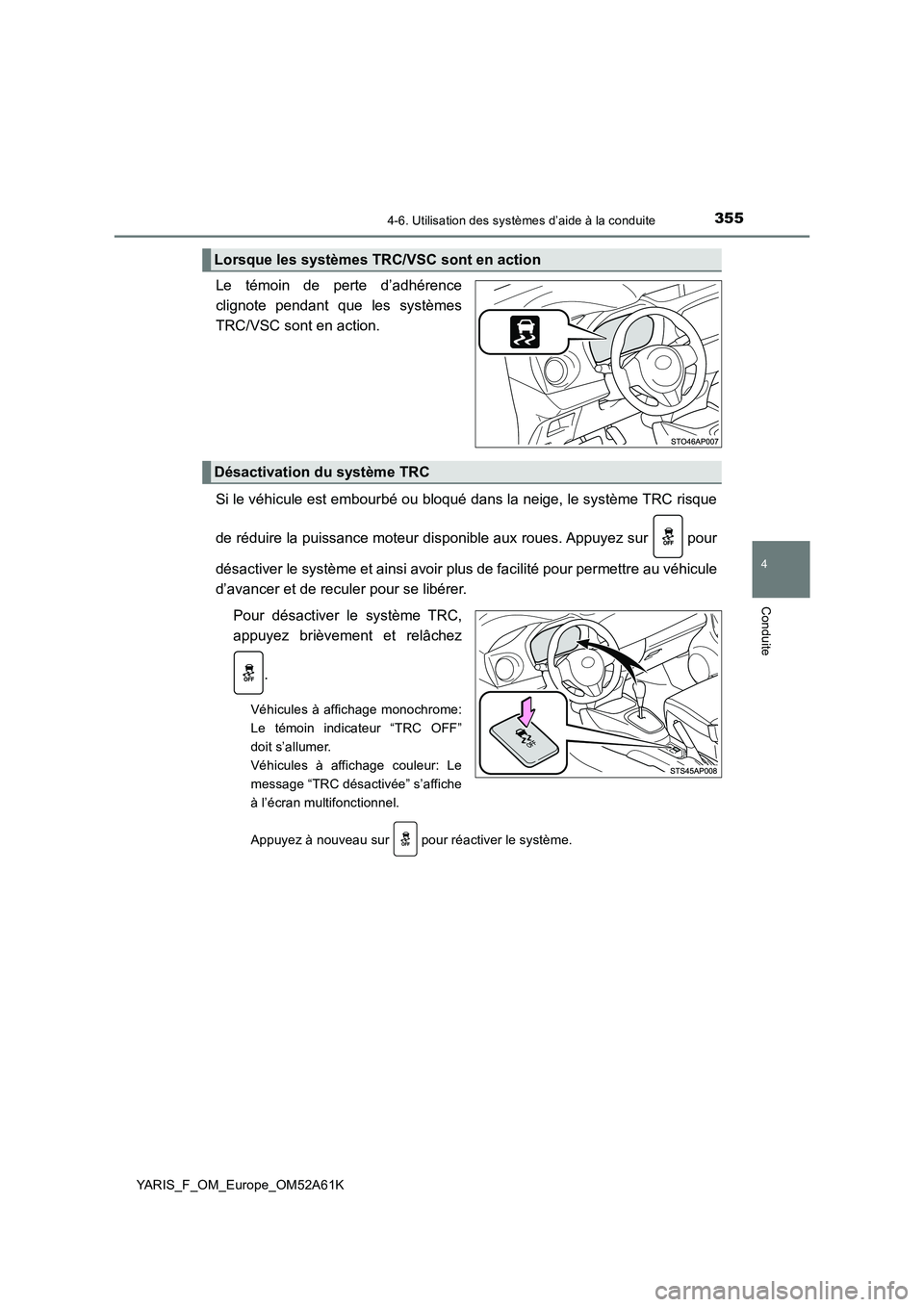 TOYOTA YARIS HATCHBACK 2019  Manuel du propriétaire (in French) 3554-6. Utilisation des systèmes d’aide à la conduite
4
Conduite
YARIS_F_OM_Europe_OM52A61K
Le témoin de perte d’adhérence
clignote pendant que les systèmes
TRC/VSC sont en action.
Si le véh