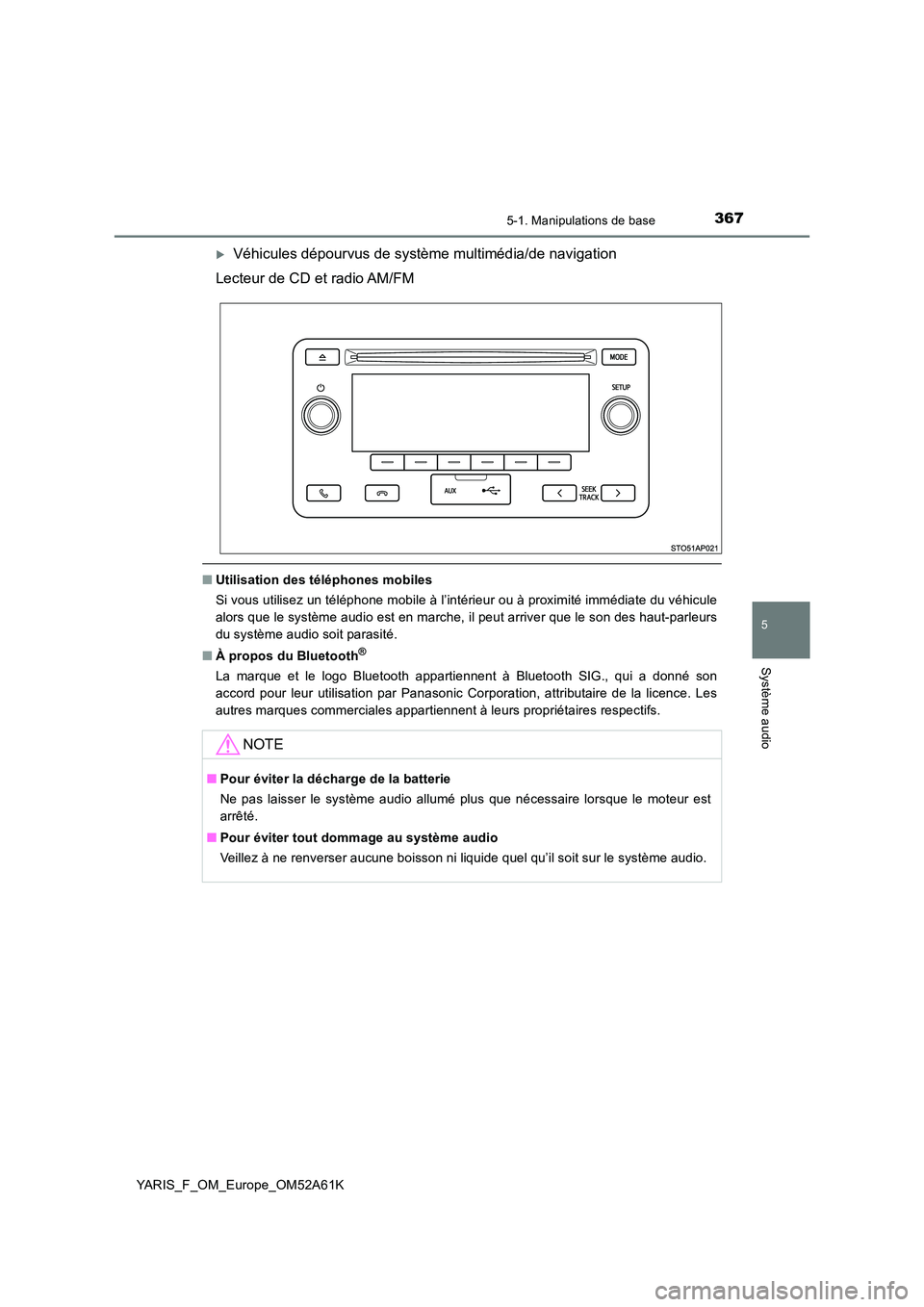 TOYOTA YARIS HATCHBACK 2019  Manuel du propriétaire (in French) 3675-1. Manipulations de base
5
Système audio
YARIS_F_OM_Europe_OM52A61K
Véhicules dépourvus de système multimédia/de navigation 
Lecteur de CD et radio AM/FM
■ Utilisation des téléphones 