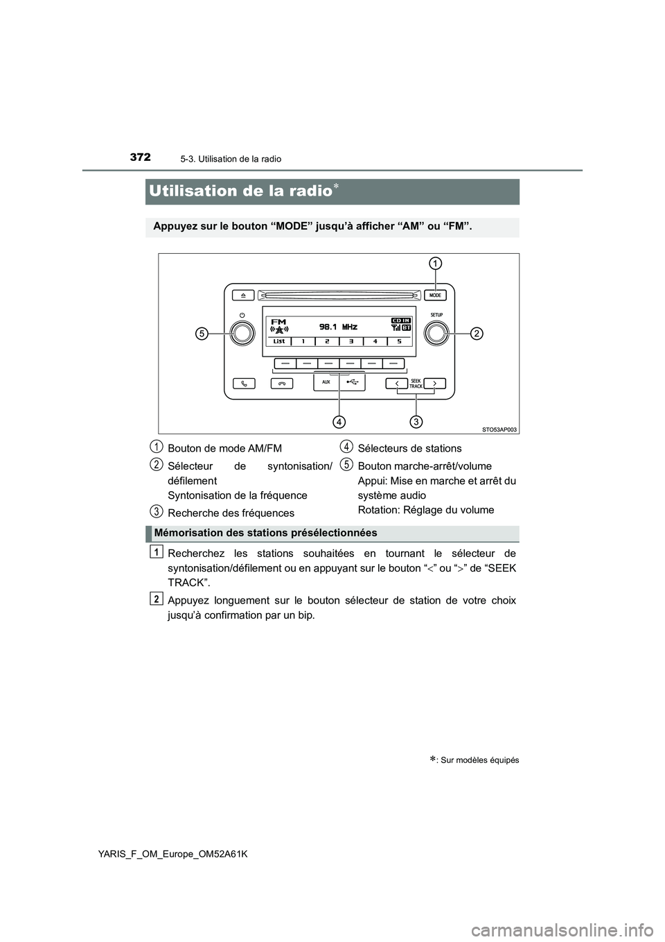 TOYOTA YARIS HATCHBACK 2019  Manuel du propriétaire (in French) 3725-3. Utilisation de la radio
YARIS_F_OM_Europe_OM52A61K
Utilisation de la radio
Recherchez les stations souhaitées en tournant le sélecteur de
syntonisation/défilement ou en appuyant sur le b
