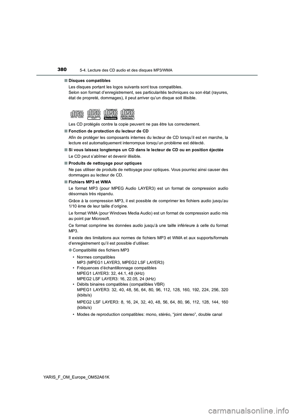 TOYOTA YARIS HATCHBACK 2019  Manuel du propriétaire (in French) 3805-4. Lecture des CD audio et des disques MP3/WMA
YARIS_F_OM_Europe_OM52A61K■Disques compatibles
Les disques portant les logos suivants sont tous compatibles.
Selon son format d’enregistrement, 