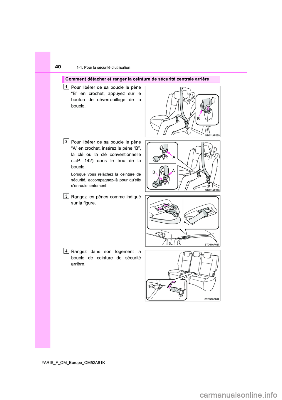 TOYOTA YARIS HATCHBACK 2019  Manuel du propriétaire (in French) 401-1. Pour la sécurité d’utilisation
YARIS_F_OM_Europe_OM52A61K
Pour libérer de sa boucle le pêne 
“B” en crochet, appuyez sur le
bouton de déverrouillage de la 
boucle. 
Pour libérer de 