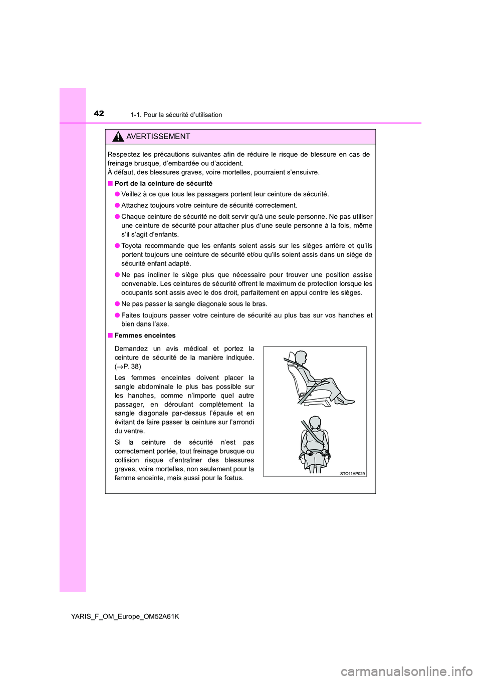 TOYOTA YARIS HATCHBACK 2019  Manuel du propriétaire (in French) 421-1. Pour la sécurité d’utilisation
YARIS_F_OM_Europe_OM52A61K
AVERTISSEMENT
Respectez les précautions suivantes afin de réduire le risque de blessure en cas de 
freinage brusque, d’embardé