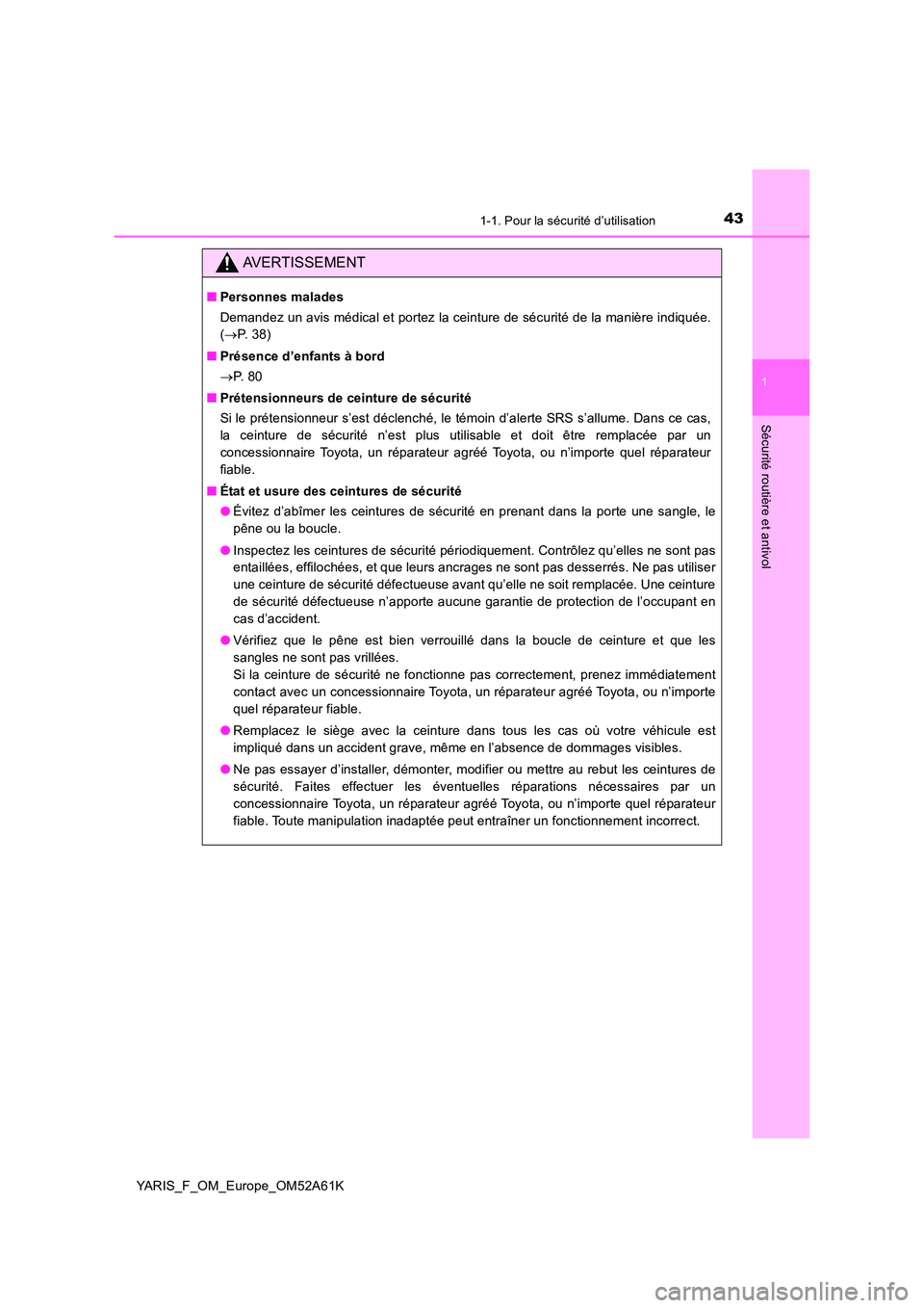 TOYOTA YARIS HATCHBACK 2019 Manuel du propriétaire (in French) 431-1. Pour la sécurité d’utilisation
1
Sécurité routière et antivol
YARIS_F_OM_Europe_OM52A61K
AVERTISSEMENT
■Personnes malades
Demandez un avis médical et portez la ceinture de sécurité TOYOTA YARIS HATCHBACK 2019 Manuel du propriétaire (in French) 431-1. Pour la sécurité d’utilisation
1
Sécurité routière et antivol
YARIS_F_OM_Europe_OM52A61K
AVERTISSEMENT
■Personnes malades
Demandez un avis médical et portez la ceinture de sécurité