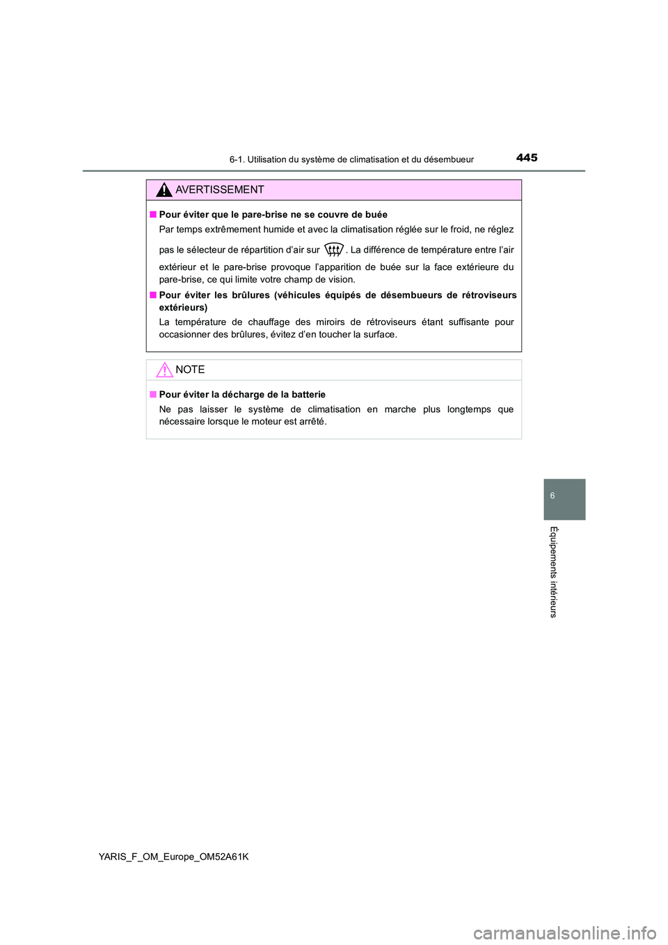 TOYOTA YARIS HATCHBACK 2019  Manuel du propriétaire (in French) 4456-1. Utilisation du système de climatisation et du désembueur
6
Équipements intérieurs
YARIS_F_OM_Europe_OM52A61K
AVERTISSEMENT
■Pour éviter que le pare-brise ne se couvre de buée 
Par temp