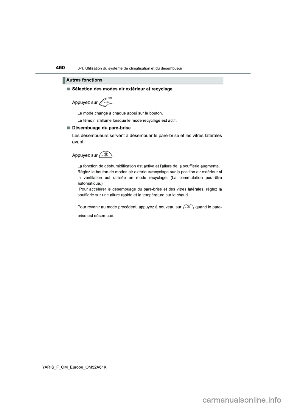 TOYOTA YARIS HATCHBACK 2019  Manuel du propriétaire (in French) 4506-1. Utilisation du système de climatisation et du désembueur
YARIS_F_OM_Europe_OM52A61K 
■Sélection des modes air  extérieur et recyclage 
Appuyez sur  .
Le mode change à chaque appui sur l