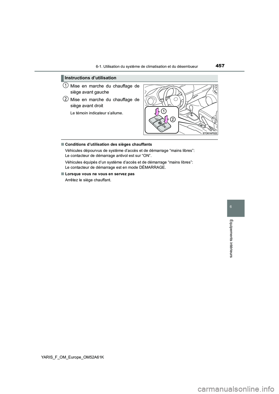 TOYOTA YARIS HATCHBACK 2019  Manuel du propriétaire (in French) 4576-1. Utilisation du système de climatisation et du désembueur
6
Équipements intérieurs
YARIS_F_OM_Europe_OM52A61K
Mise en marche du chauffage de
siège avant gauche
Mise en marche du chauffage 