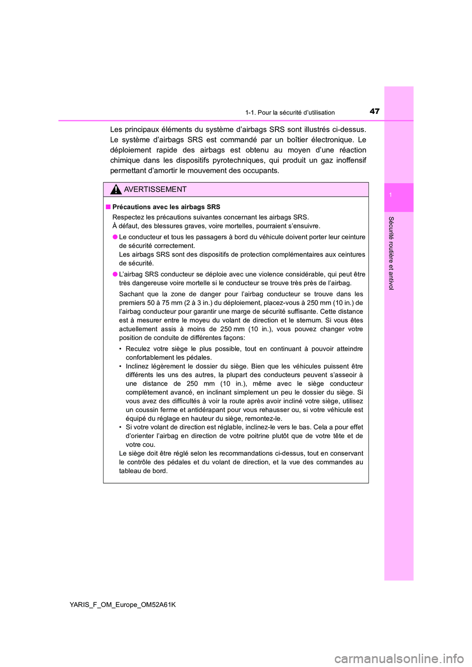 TOYOTA YARIS HATCHBACK 2019  Manuel du propriétaire (in French) 471-1. Pour la sécurité d’utilisation
1
Sécurité routière et antivol
YARIS_F_OM_Europe_OM52A61K
Les principaux éléments du système d’airbags SRS sont illustrés ci-dessus. 
Le système d