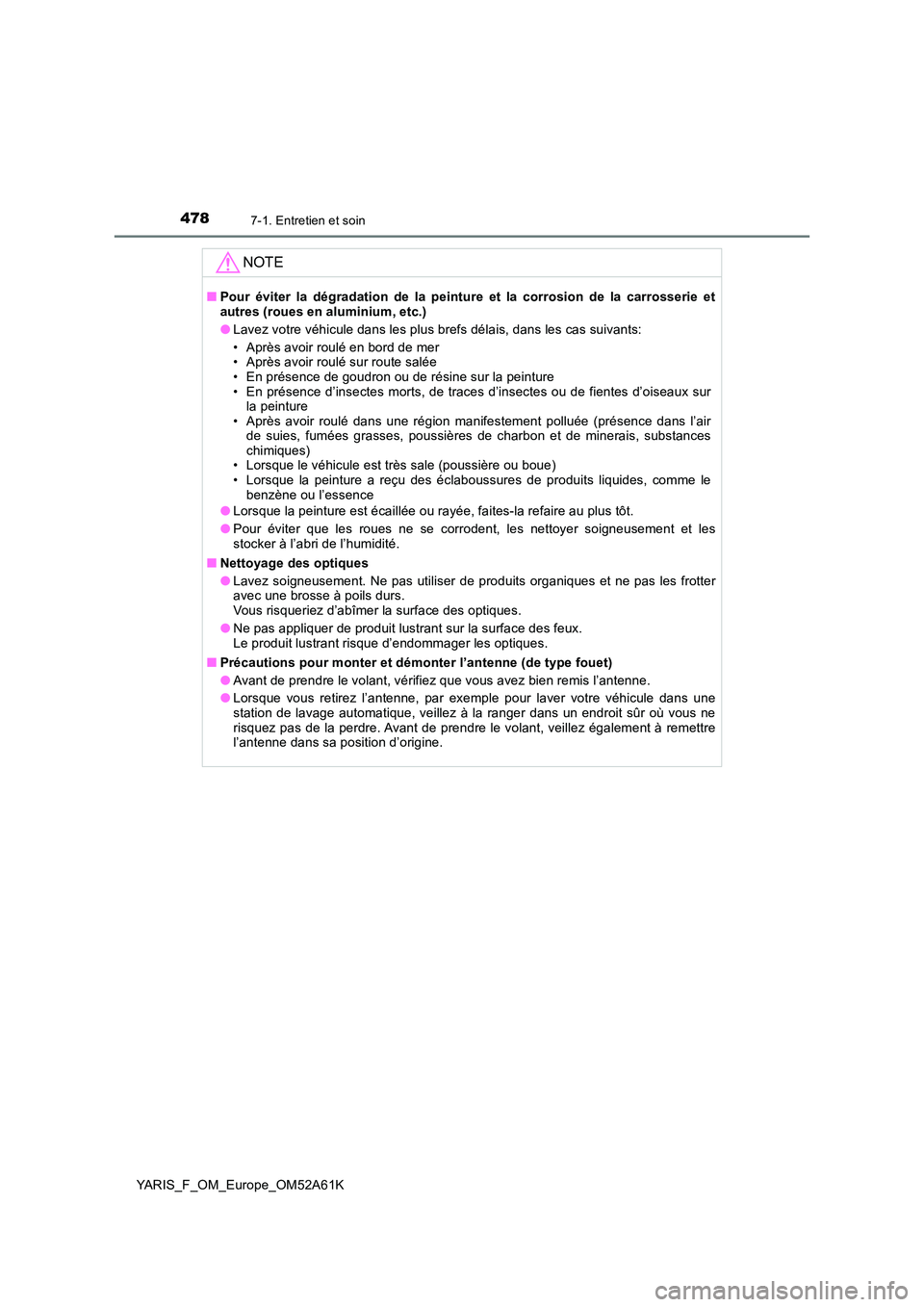 TOYOTA YARIS HATCHBACK 2019  Manuel du propriétaire (in French) 4787-1. Entretien et soin
YARIS_F_OM_Europe_OM52A61K
NOTE
■Pour éviter la dégradation de la peinture et la corrosion de la carrosserie et autres (roues en aluminium, etc.) 
● Lavez votre véhicu