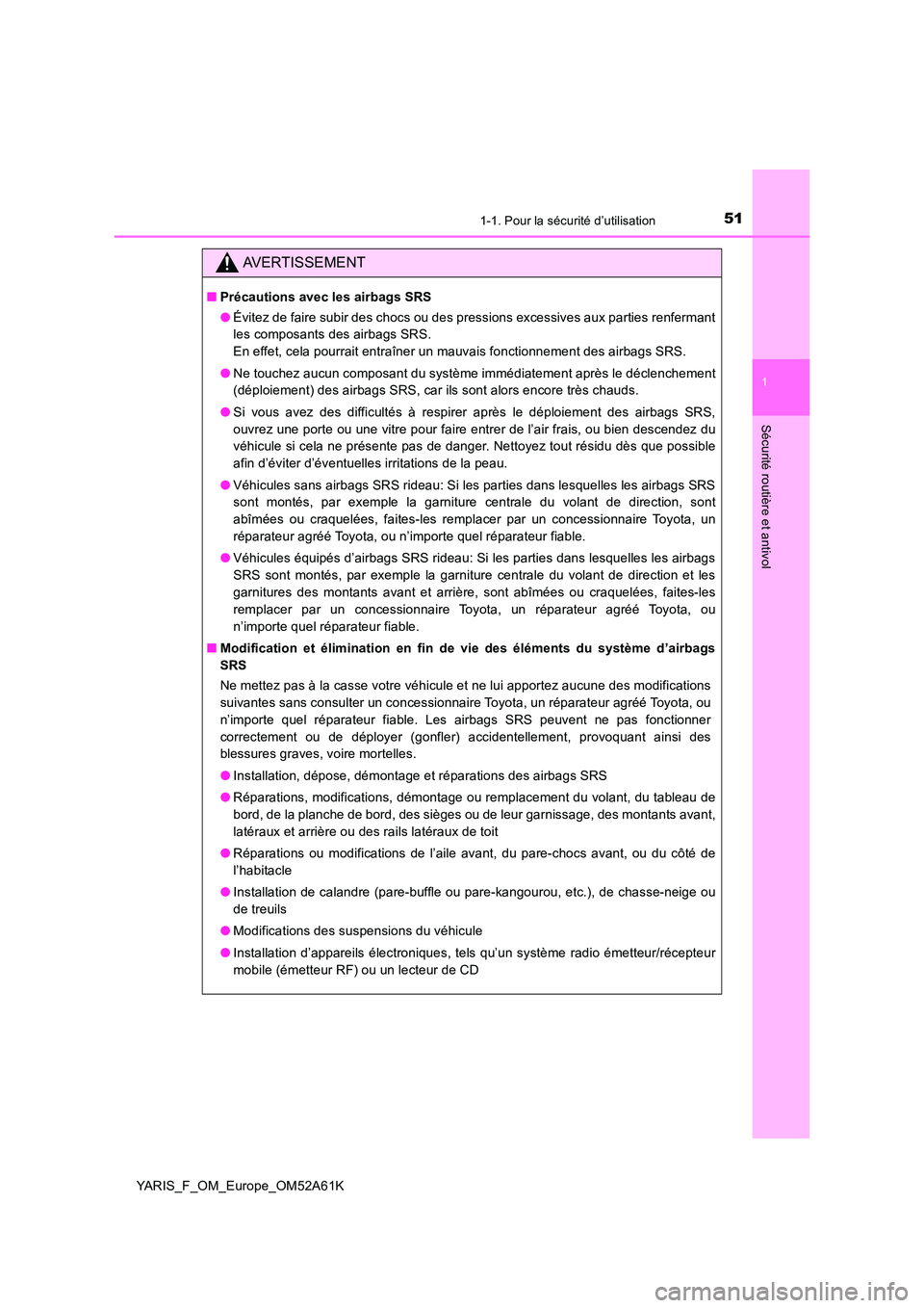 TOYOTA YARIS HATCHBACK 2019  Manuel du propriétaire (in French) 511-1. Pour la sécurité d’utilisation
1
Sécurité routière et antivol
YARIS_F_OM_Europe_OM52A61K
AVERTISSEMENT
■Précautions avec les airbags SRS 
● Évitez de faire subir des chocs ou des p