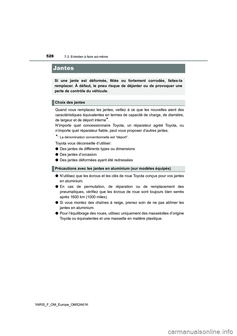 TOYOTA YARIS HATCHBACK 2019 Manuel du propriétaire (in French) 5287-3. Entretien à faire soi-même
YARIS_F_OM_Europe_OM52A61K
Jantes
Quand vous remplacez les jantes, veillez à ce que les nouvelles aient des
caractéristiques équivalentes en termes de capacité TOYOTA YARIS HATCHBACK 2019 Manuel du propriétaire (in French) 5287-3. Entretien à faire soi-même
YARIS_F_OM_Europe_OM52A61K
Jantes
Quand vous remplacez les jantes, veillez à ce que les nouvelles aient des
caractéristiques équivalentes en termes de capacité