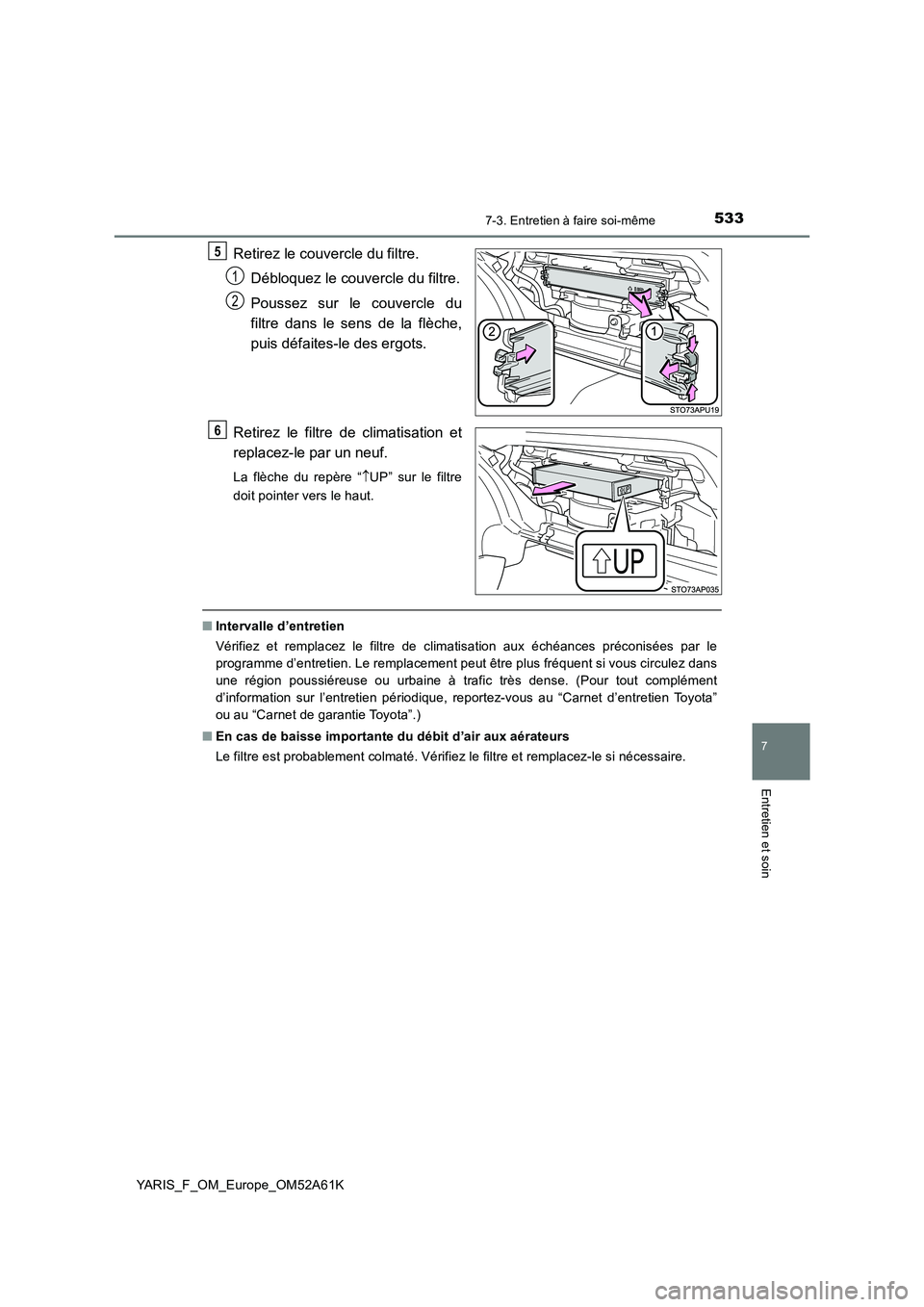 TOYOTA YARIS HATCHBACK 2019  Manuel du propriétaire (in French) 5337-3. Entretien à faire soi-même
7
Entretien et soin
YARIS_F_OM_Europe_OM52A61K
Retirez le couvercle du filtre. 
Débloquez le couvercle du filtre. 
Poussez sur le couvercle du 
filtre dans le sen