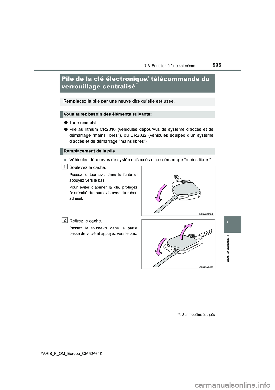 TOYOTA YARIS HATCHBACK 2019  Manuel du propriétaire (in French) 5357-3. Entretien à faire soi-même
7
Entretien et soin
YARIS_F_OM_Europe_OM52A61K
Pile de la clé électronique/ télécommande du 
verrouillage centralisé

●Tournevis plat
●Pile au lithium 
