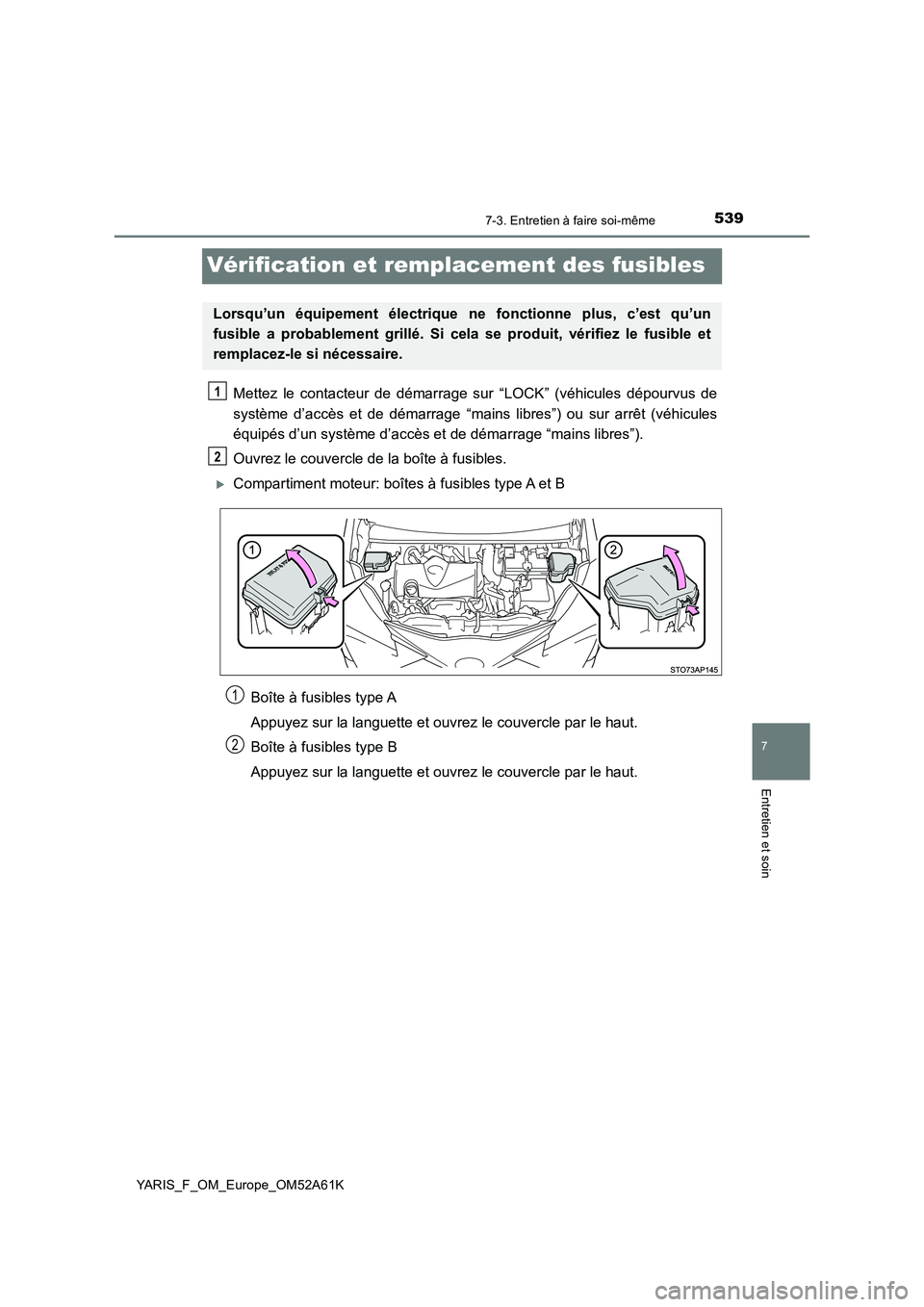 TOYOTA YARIS HATCHBACK 2019  Manuel du propriétaire (in French) 5397-3. Entretien à faire soi-même
7
Entretien et soin
YARIS_F_OM_Europe_OM52A61K
Vérification et remplacement des fusibles
Mettez le contacteur de démarrage sur “LOCK” (véhicules dépourvus 