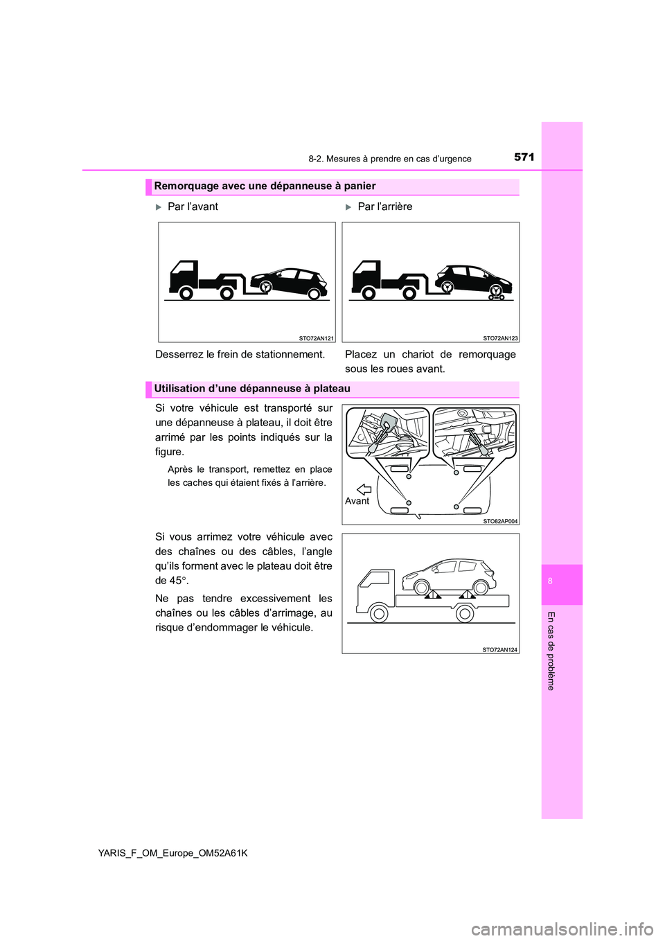TOYOTA YARIS HATCHBACK 2019  Manuel du propriétaire (in French) 5718-2. Mesures à prendre en cas d’urgence
8
En cas de problème
YARIS_F_OM_Europe_OM52A61K
Si votre véhicule est transporté sur 
une dépanneuse à plateau, il doit être 
arrimé par les points