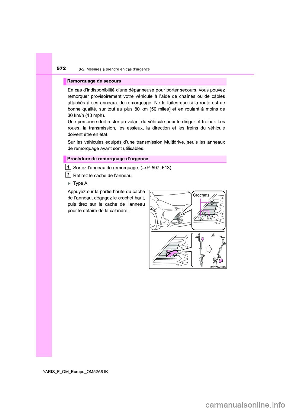 TOYOTA YARIS HATCHBACK 2019  Manuel du propriétaire (in French) 5728-2. Mesures à prendre en cas d’urgence
YARIS_F_OM_Europe_OM52A61K
En cas d’indisponibilité d’une dépanneuse pour porter secours, vous pouvez 
remorquer provisoirement votre véhicule à l