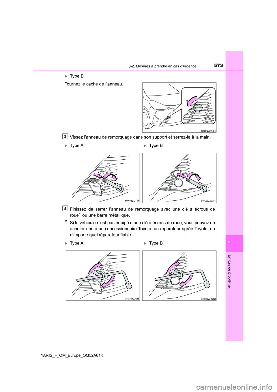 TOYOTA YARIS HATCHBACK 2019  Manuel du propriétaire (in French) 5738-2. Mesures à prendre en cas d’urgence
8
En cas de problème
YARIS_F_OM_Europe_OM52A61K
Type B 
Tournez le cache de l’anneau. 
Vissez l’anneau de remorquage dans son support et serrez-le
