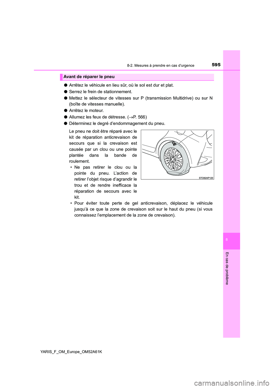 TOYOTA YARIS HATCHBACK 2019  Manuel du propriétaire (in French) 5958-2. Mesures à prendre en cas d’urgence
8
En cas de problème
YARIS_F_OM_Europe_OM52A61K
●Arrêtez le véhicule en lieu sûr, où le sol est dur et plat. 
● Serrez le frein de stationnement.