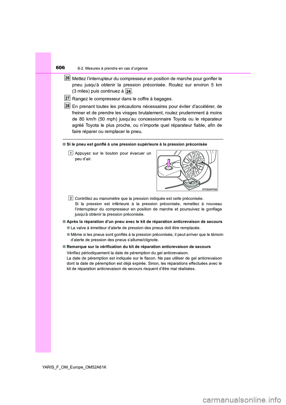 TOYOTA YARIS HATCHBACK 2019  Manuel du propriétaire (in French) 6068-2. Mesures à prendre en cas d’urgence
YARIS_F_OM_Europe_OM52A61K
Mettez l’interrupteur du compresseur en position de marche pour gonfler le 
pneu jusqu’à obtenir la pression préconisée.