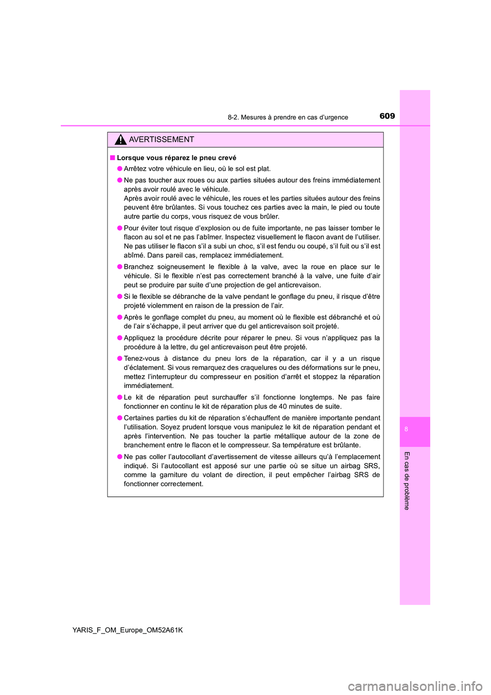 TOYOTA YARIS HATCHBACK 2019  Manuel du propriétaire (in French) 6098-2. Mesures à prendre en cas d’urgence
8
En cas de problème
YARIS_F_OM_Europe_OM52A61K
AVERTISSEMENT
■Lorsque vous réparez le pneu crevé 
● Arrêtez votre véhicule en lieu, où le sol e